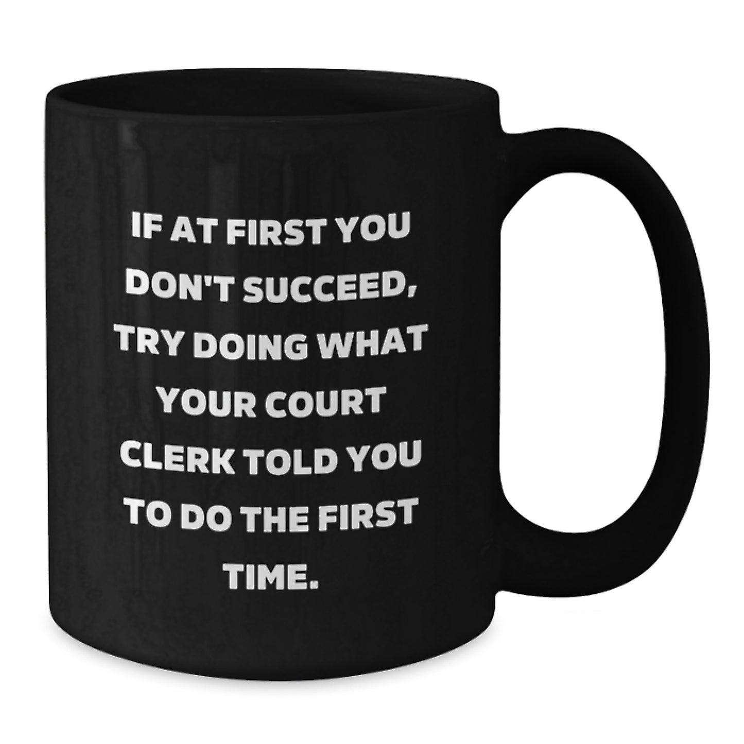 Funny Court Clerk Gifts from Friends for Men Graduation Unique Mugs - If At First You Don't Succeed Try Doing What Your Court Clerk Told You To Do The First Time. - Additional