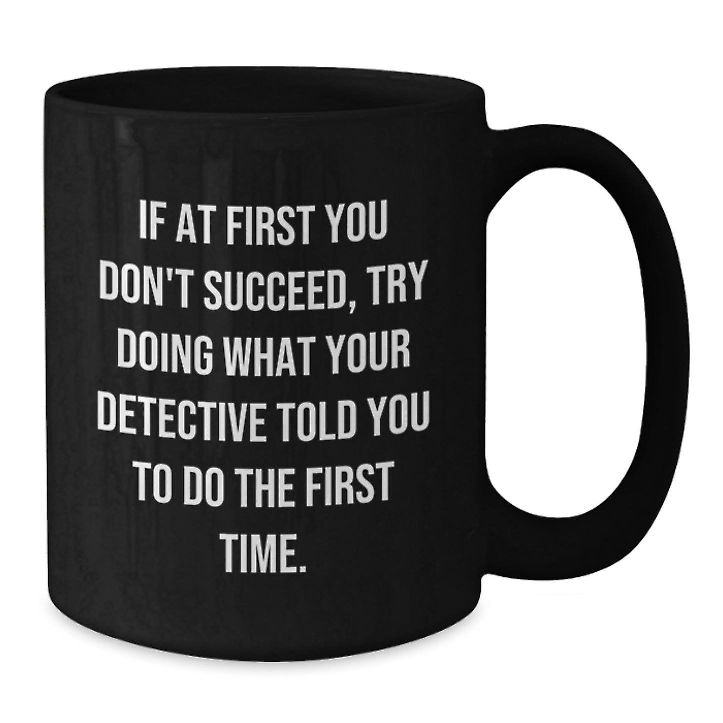 Funny Detective Gifts from Friends for Men Graduation Unique Funny Mugs, Black Coffee Mug, Quote: 'If At First You Don't Succeed, Try Doing What Your Detective Told You To Do The First Time.' - Additional
