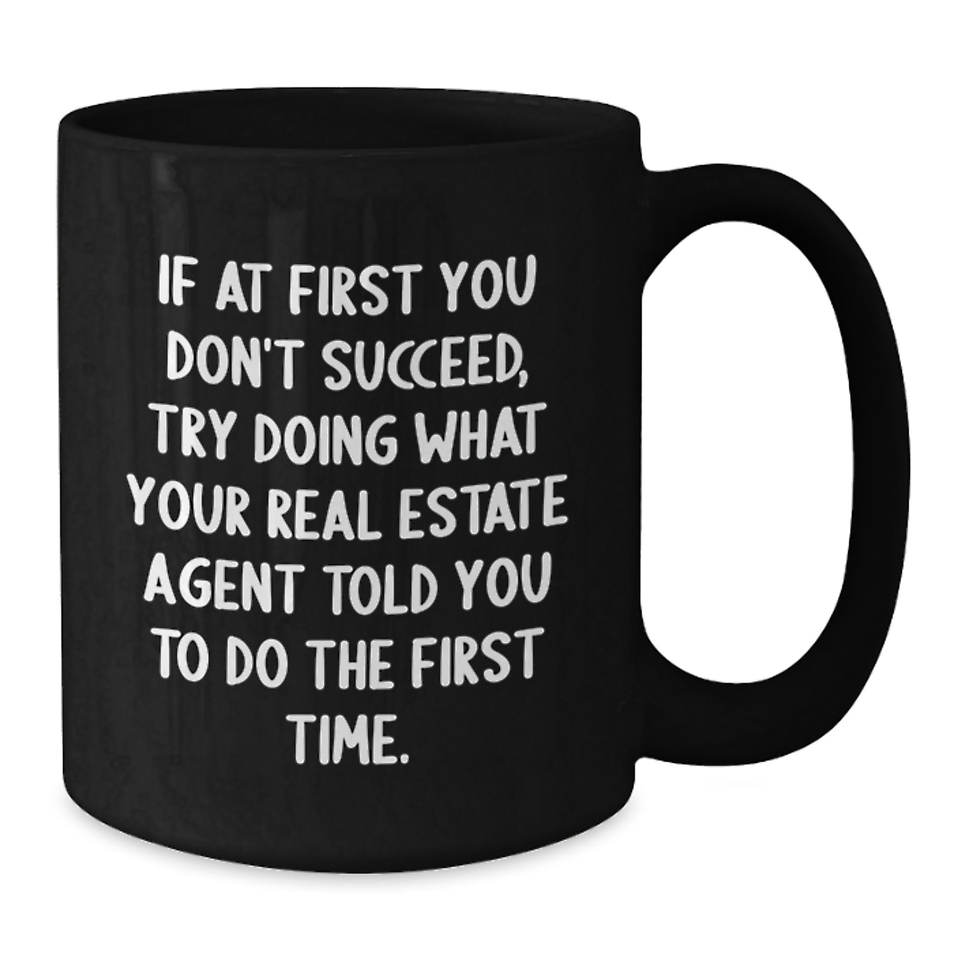 Funny Real Estate Agent Gifts from Friends and Family for Valentine's Unique Black Coffee Mugs, If At First You Don't Succeed, Try Doing What Your Real Estate Agent Told You To Do The First Time. - Additional