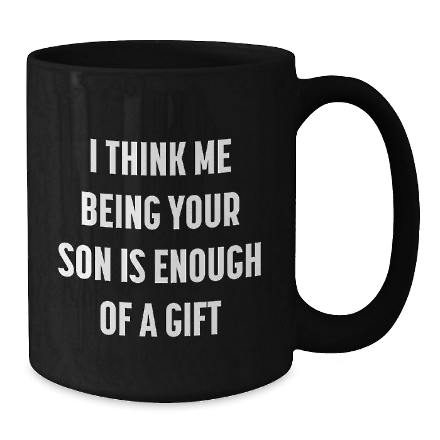 Funny Son Gifts for Him Unique Black Coffee Mug I Think Me Being Your Son Is Enough Of A Gift from Men to Son on Valentine's - Additional