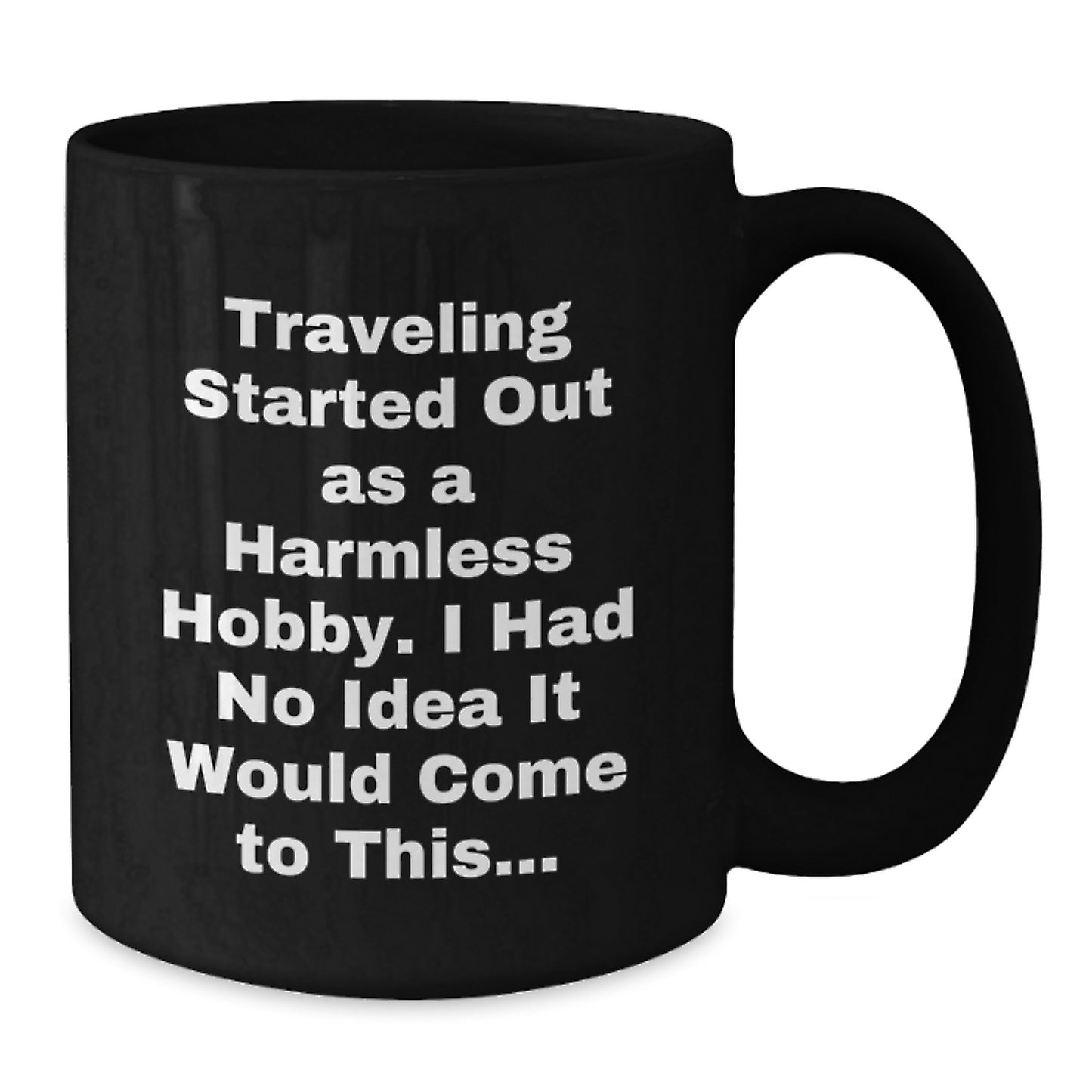 Traveling Companion Black Coffee Mug, Funny Gift from Friends for Birthday, 'Traveling Started Out As A Harmless Hobby. I Had No Idea It Would Come To This...' Quote - Additional