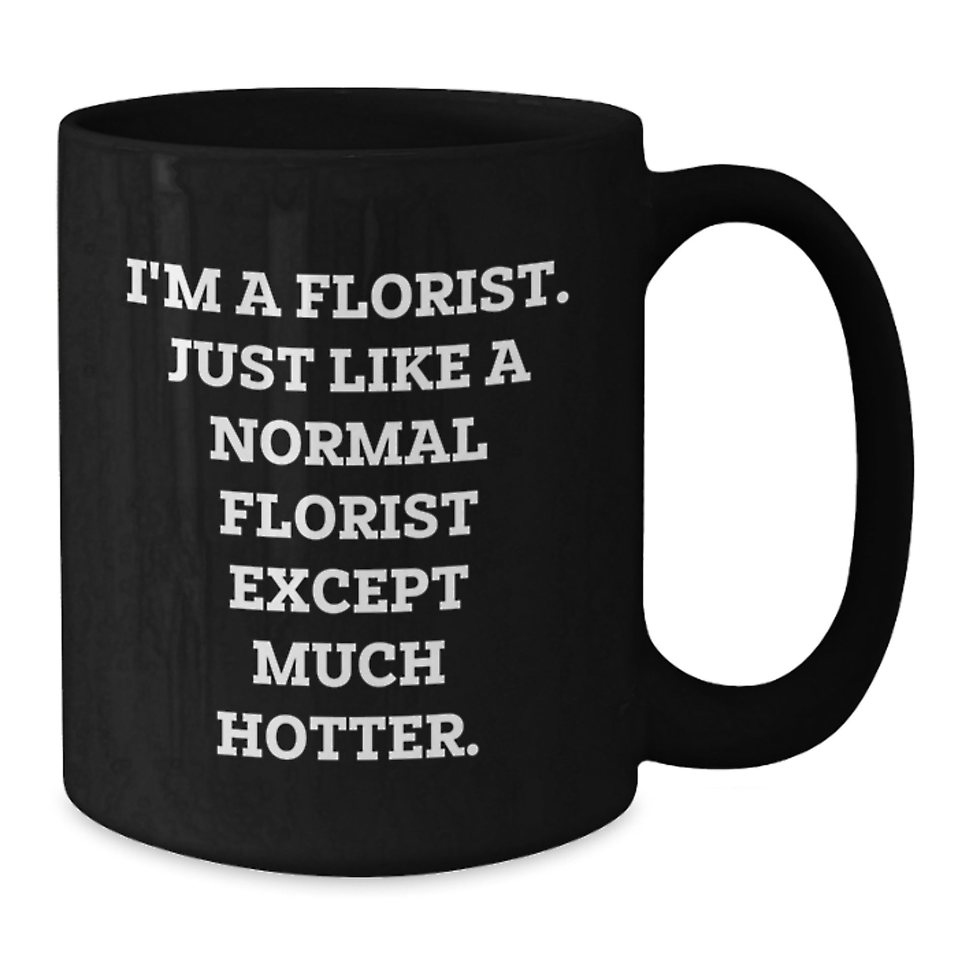 Funny Florist Gifts from Friends - Black Coffee Mug with I'm A Florist. Just Like A Normal Florist Except Much Hotter. Quote for Women Florist - Additional