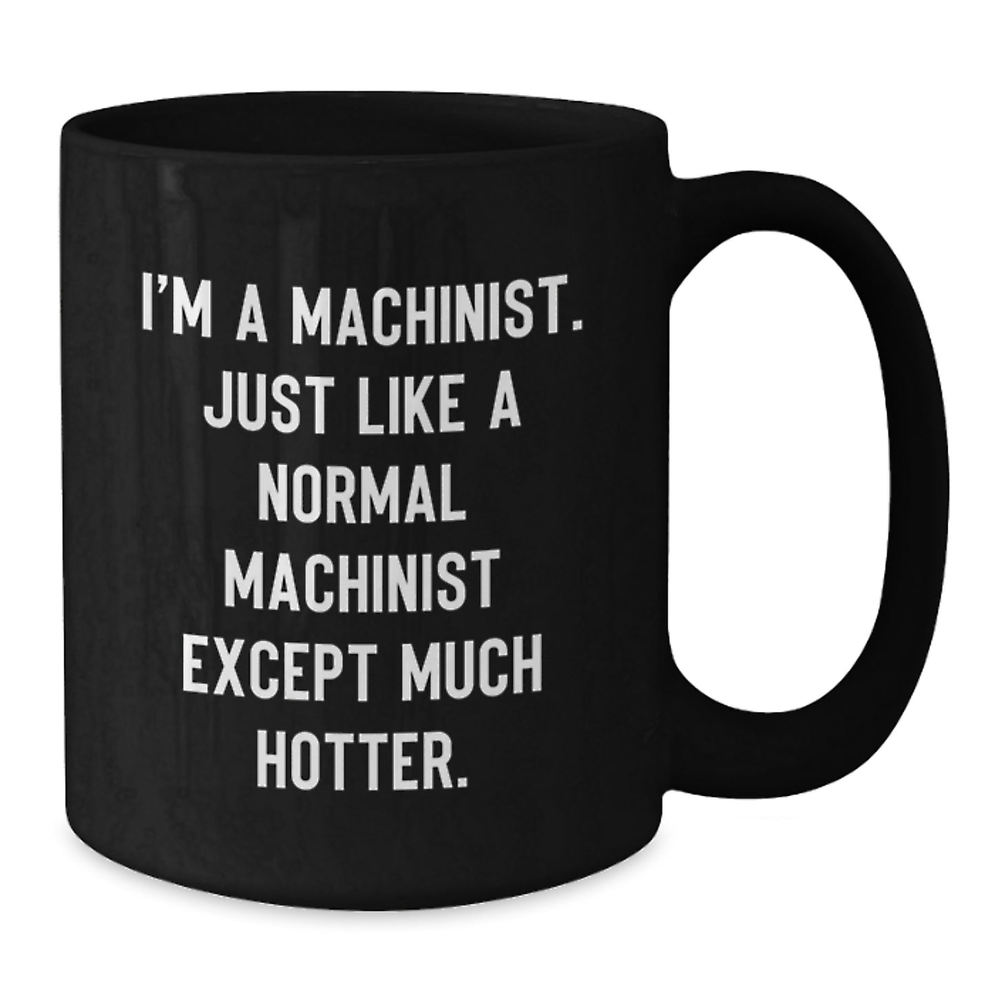 Funny Machinist Gifts for Dad, Unique Black Coffee Mug with I'm A Machinist. Just Like A Normal Machinist Except Much Hotter. Quote, Ideal Gift for Father's Day from Family - Additional