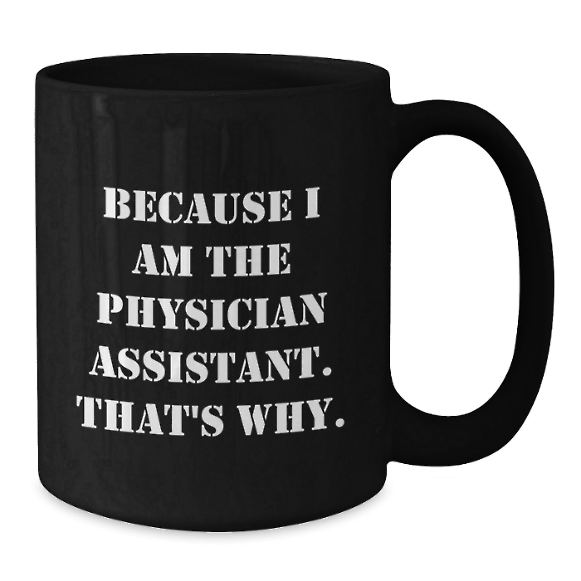 Funny Physician Assistant Gifts from Friends for Birthday - Because I Am The Physician Assistant. That's Why. Black Coffee Mug - Additional