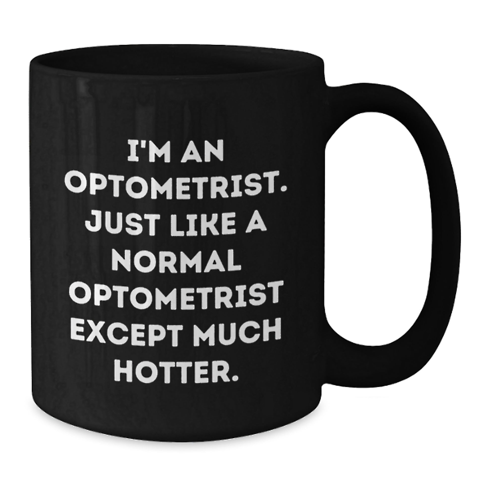 Funny Optometrist Gift for Women, Unique Black Coffee Mug from Mom, 'I'm An Optometrist. Just Like A Normal Optometrist Except Much Hotter.' - Additional