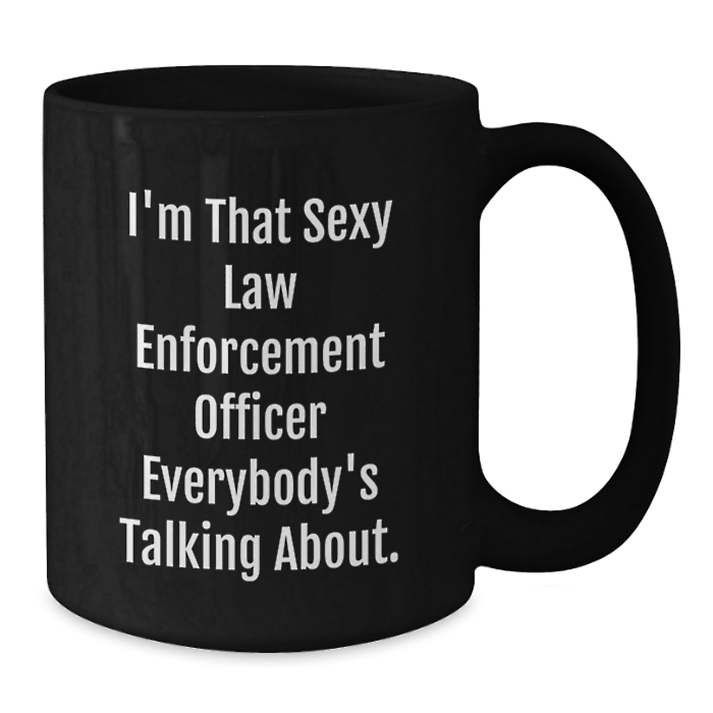 Funny Law Enforcement Officer Gifts, I'm That Sexy Law Enforcement Officer Everybody's Talking About. Black Coffee Mug for Birthday, Gifts from Friends or Family, Perfect for Law Enforcement Officer - Additional