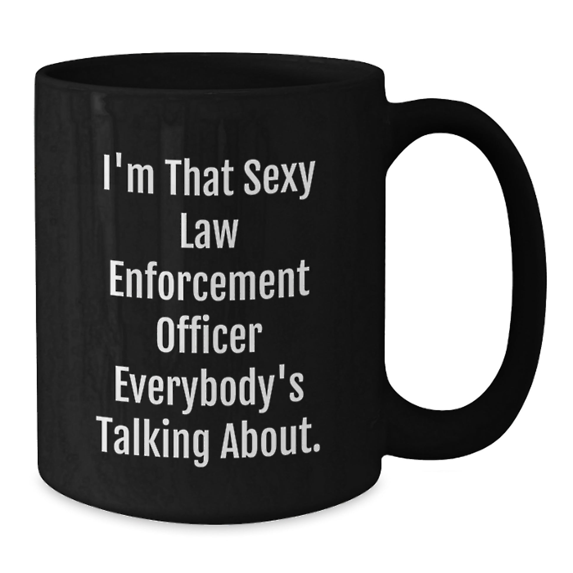 Funny Law Enforcement Officer Gifts, I'm That Sexy Law Enforcement Officer Everybody's Talking About. Black Coffee Mug for Birthday, Gifts from Friends or Family, Perfect for Law Enforcement Officer - Additional