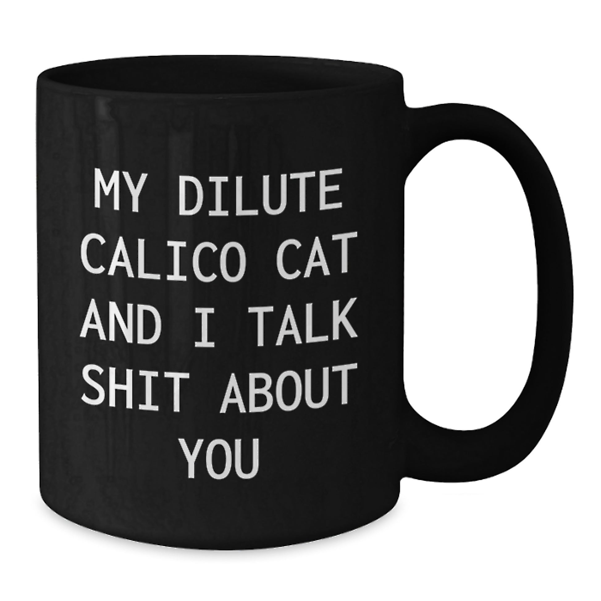 Funny Gifts from Men for Dilute Calico Cat Lovers on Valentine's - My Dilute Calico Cat And I Talk Shit About You Black Coffee Mug - Additional