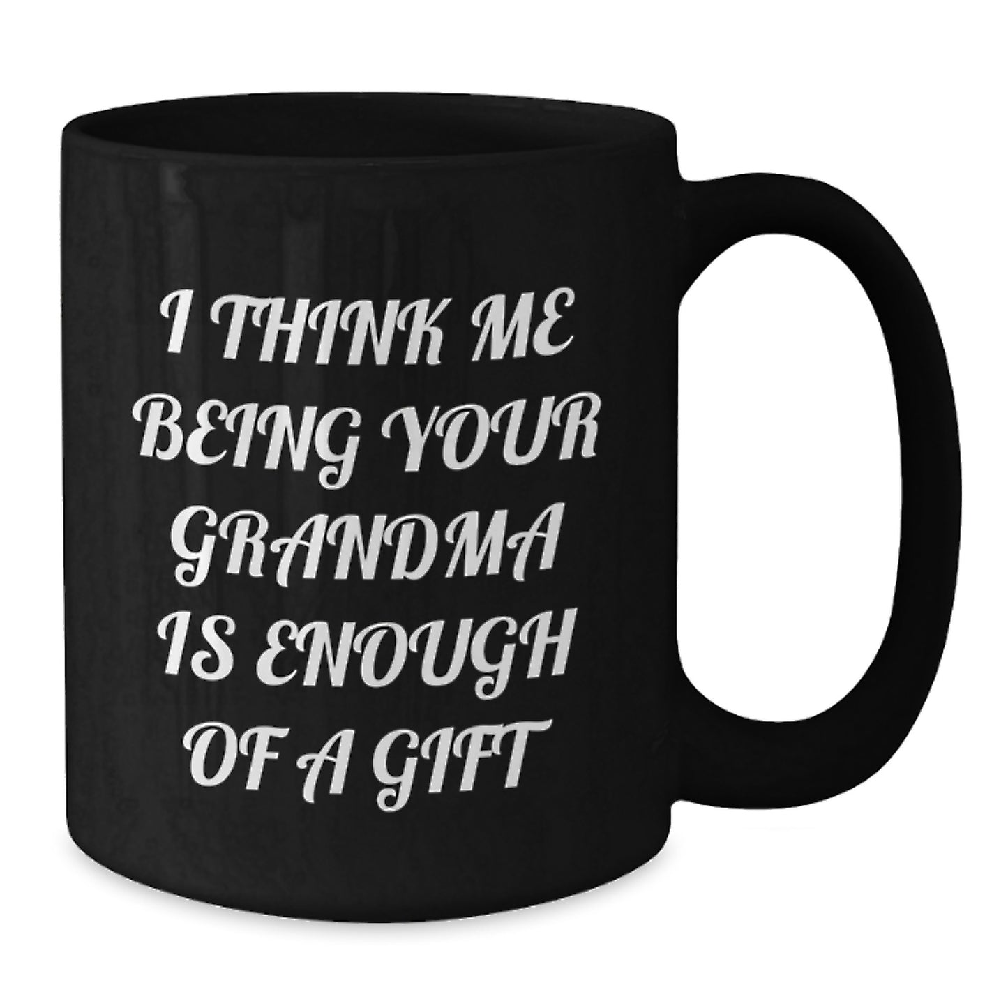 Funny Grandma Gifts - Black Coffee Mugs for Her, I Think Me Being Your Grandma Is Enough Of A Gift, Gifts from Family to Grandma - Additional
