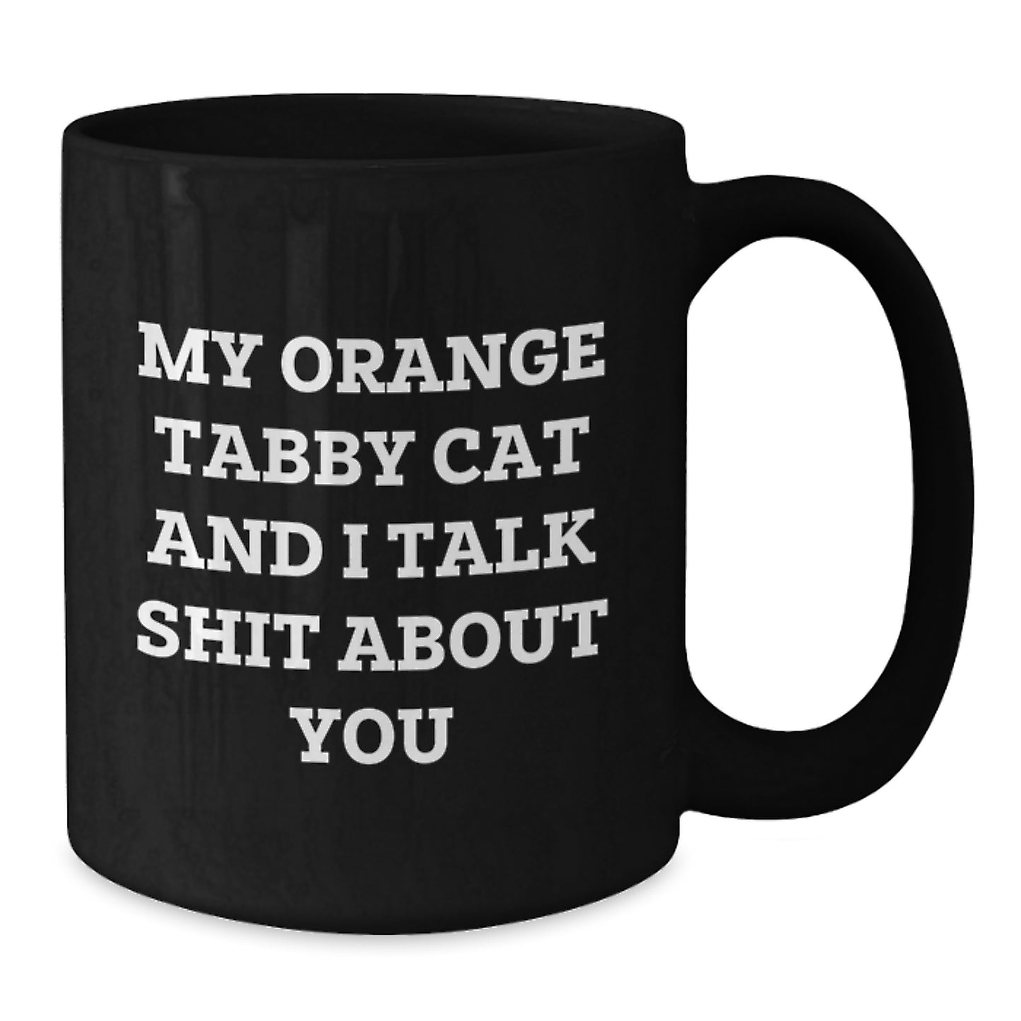 Funny Orange Tabby Cat Gifts from Friends - Unique Birthday Unique Gift for Men or Women Who Love Orange Tabby Cat - I Talk Shit About You Black Coffee Mug, 11oz or 15oz - Additional