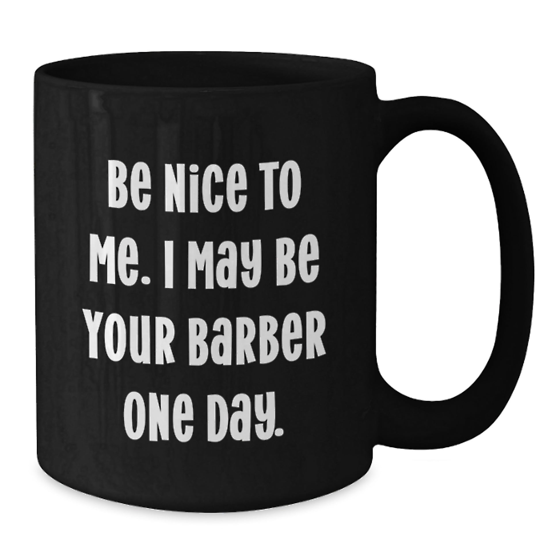 Funny Barber Gifts from Friends to Men, 'Be Nice To Me. I May Be Your Barber One Day.' Inspirational Quote on Black Coffee Mug, 11oz or 15oz, Microwave and Dishwasher Safe, Graduation Unique Gifts - Additional