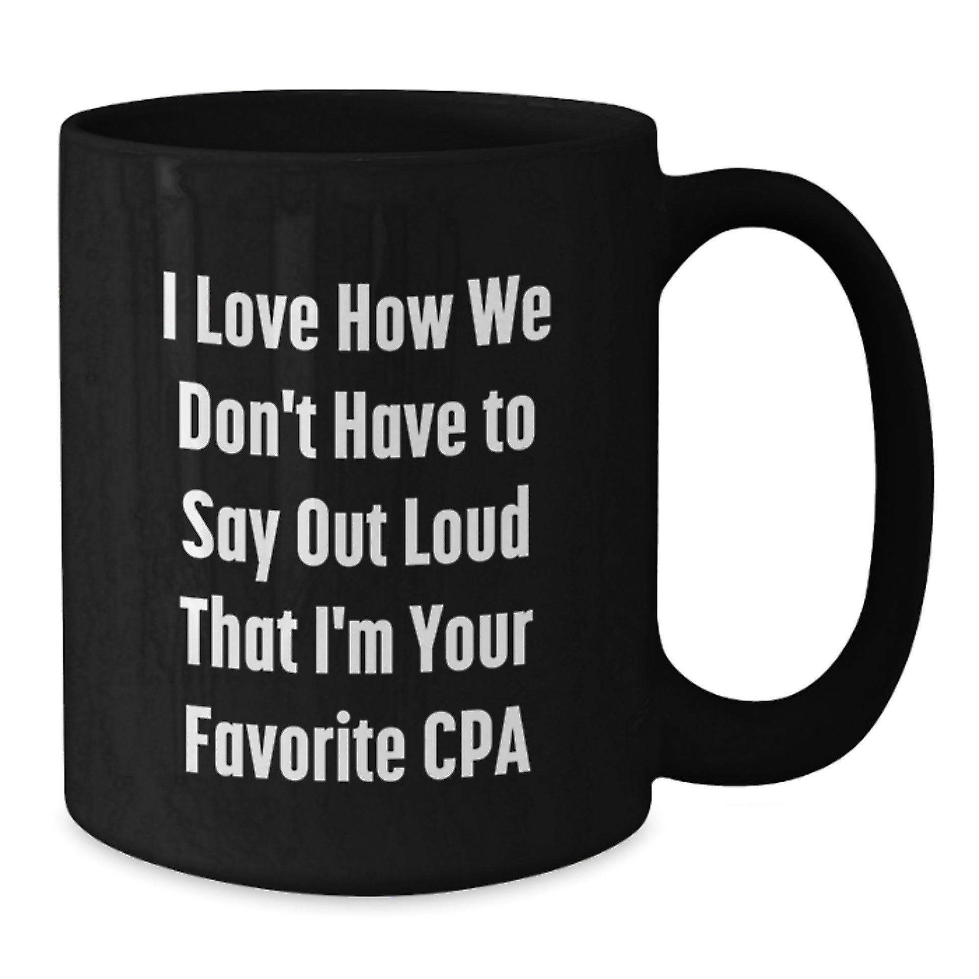 Funny CPA Gifts from Friends for CPA, Black Coffee Mug Christmas Unique Gifts, I Love How We Don't Have To Say Out Loud That I'm Your Favorite Cpa - Additional
