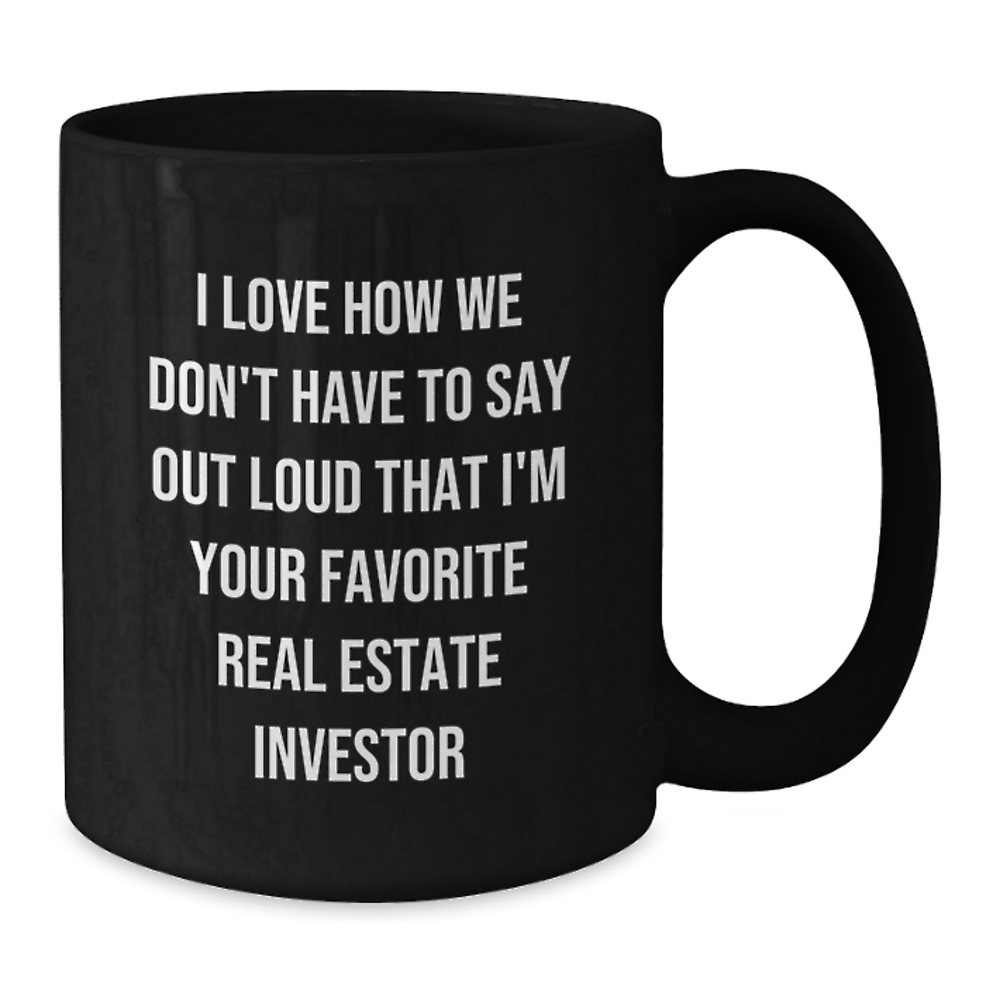 Funny Real Estate Investor Gifts for Men - Gifts from Friends - I Love How We Don't Have To Say Out Loud That I'm Your Favorite Real Estate Investor - Customizable Black Coffee Mug for Graduation - Additional