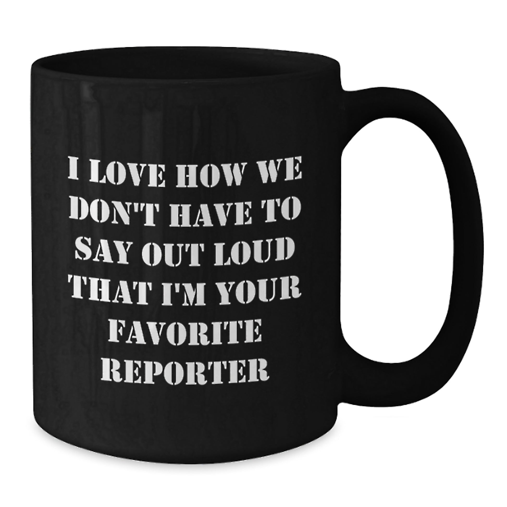 Funny Reporter Gifts for Men, Black Coffee Mug, 'I Love How We Don't Have To Say Out Loud That I'm Your Favorite Reporter' Christmas Unique - Additional