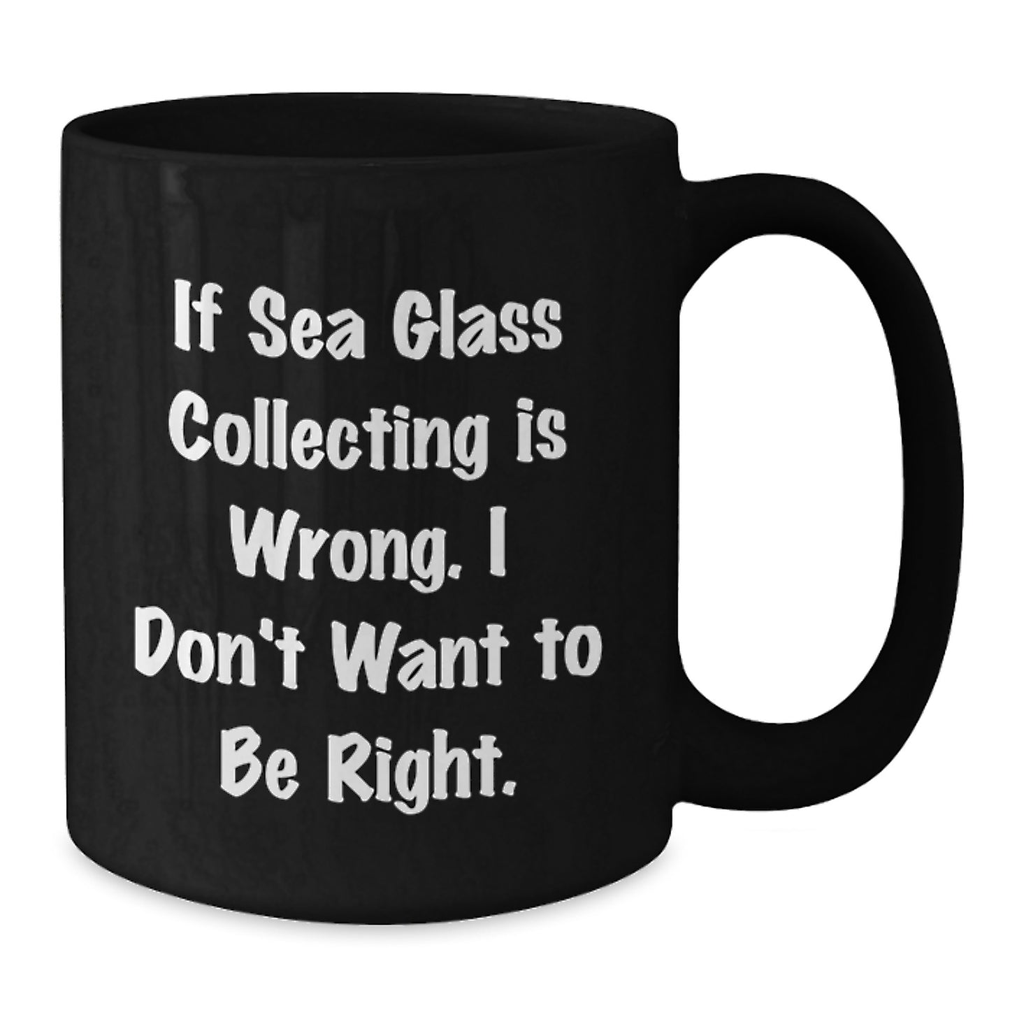 Funny Sea Glass Collecting Unique Gifts for Women Friends Coworkers, Black Coffee Mug with If Sea Glass Collecting Is Wrong I Don't Want To Be Right Quote, Christmas Unique Gifts from Men to Family - Additional