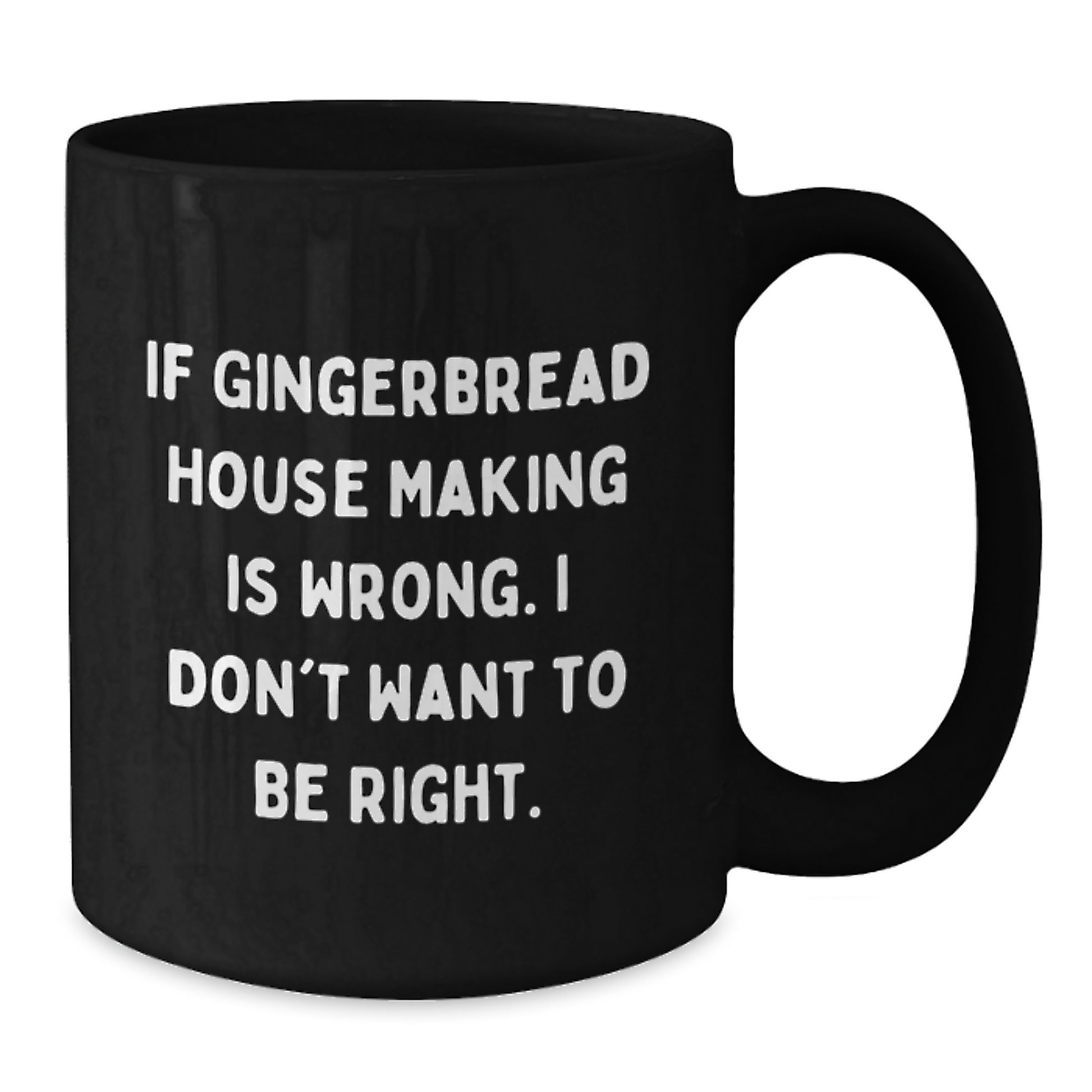 Funny Gingerbread House Making Gifts for Friends - If Gingerbread House Making Is Wrong. I Don't Want To Be Right. Black Coffee Mug for Birthday Cheer - Additional
