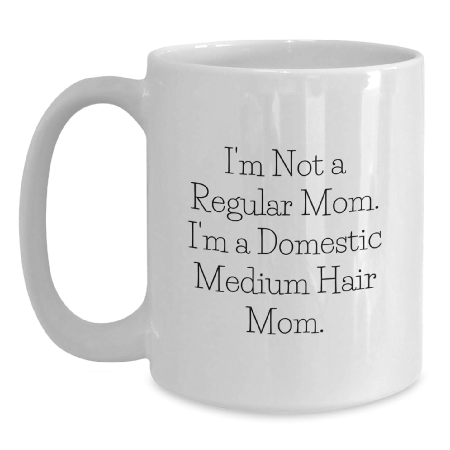 Funny Domestic Medium Hair Mom Gifts from Mom White Coffee Mug for Graduation Unique, I'm Not A Regular Mom. I'm A Domestic Medium Hair Mom., White Ceramic Mug - Main