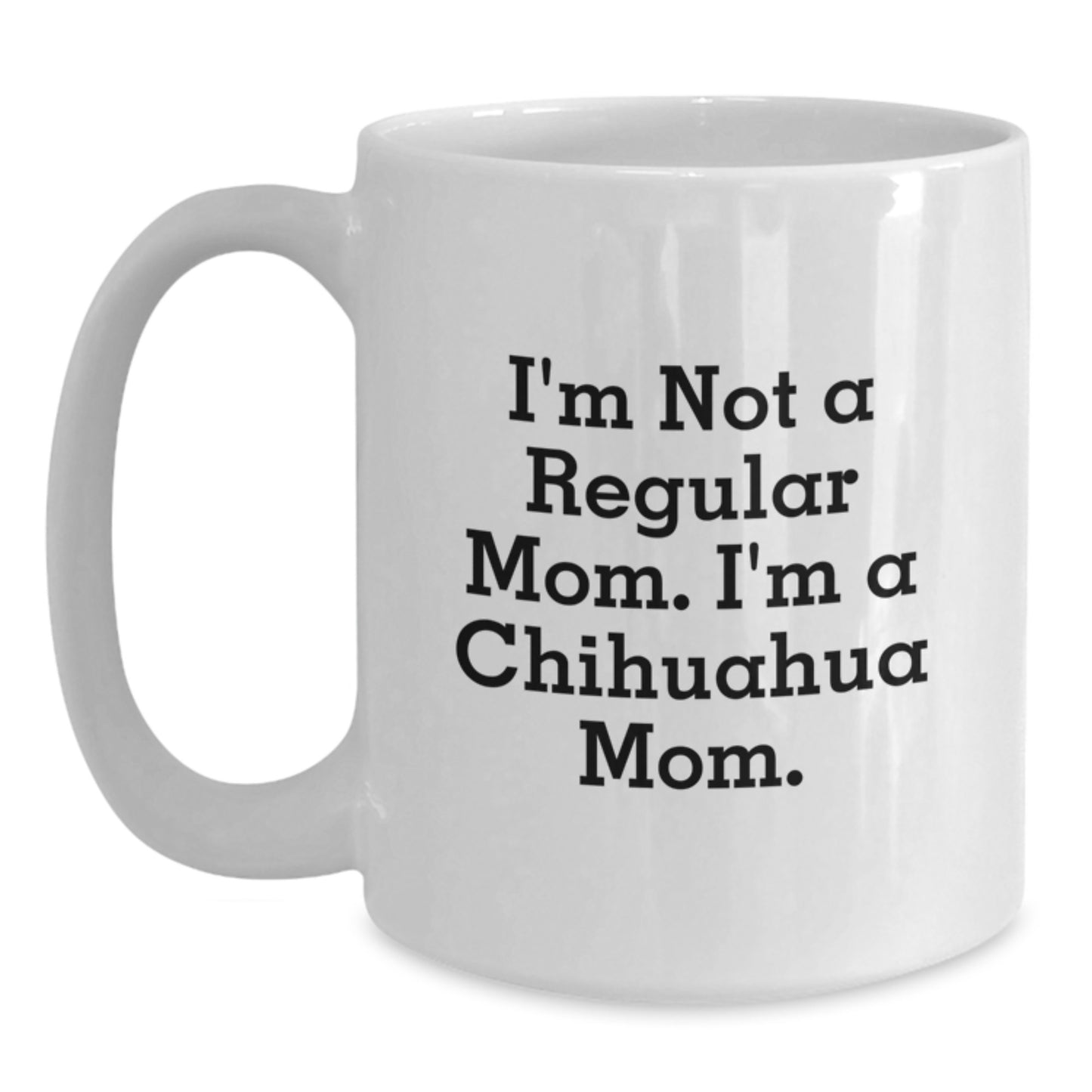 Funny Chihuahua Dog Mom Gifts from Family to Friends, Unique Christmas Unique Gifts for Women, White Coffee Mug, I'm Not A Regular Mom. I'm A Chihuahua Mom. - Main