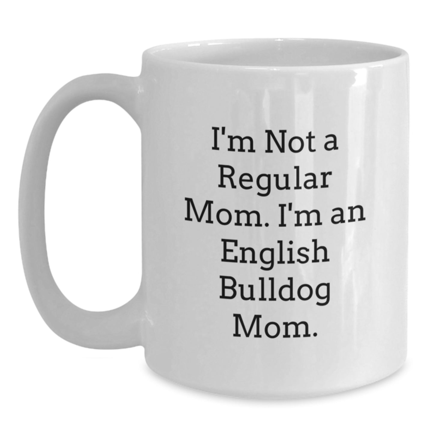 Funny English Bulldog Mom Gifts, White Coffee Mugs, Christmas Unique Presents for Women, 'I'm Not A Regular Mom. I'm An English Bulldog Mom.' - Main