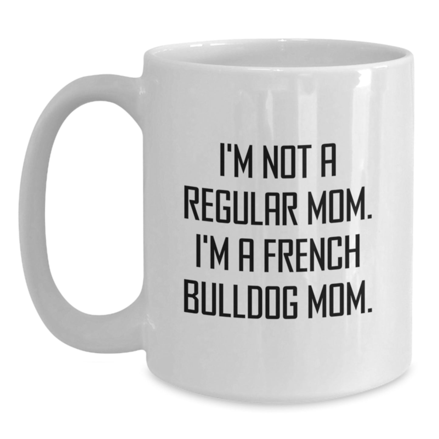 Funny French Bulldog Mom Gifts, White Coffee Mug, I'm Not A Regular Mom. I'm A French Bulldog Mom., Best Graduation Unique Gifts for French Bulldog Lovers from Mom to Friends - Main