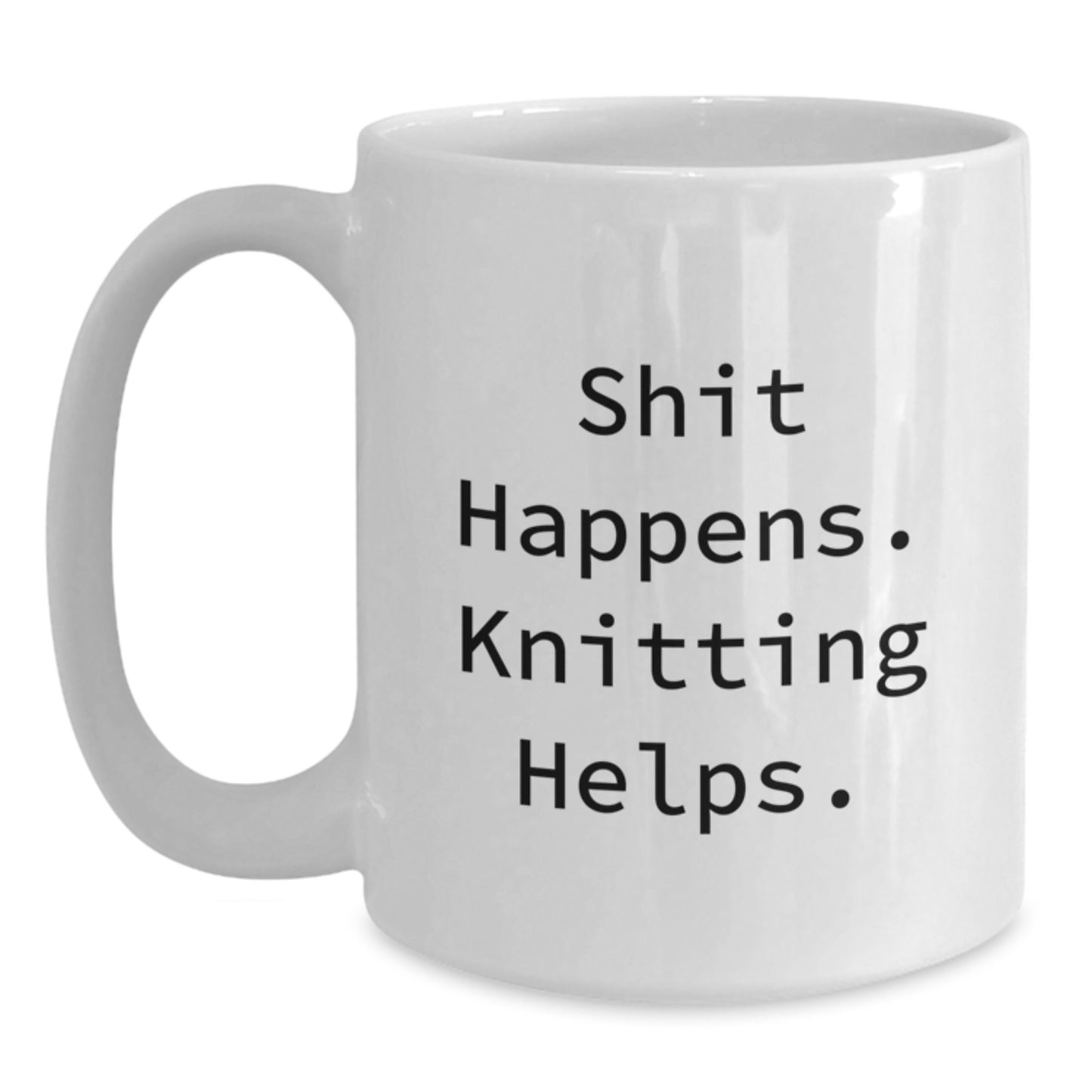 Funny Knitting Gifts for Women, Birthday Unique Knitting Themed White Coffee Mugs, Gifts from Sisters, Friends, Coworkers, Family to Knitting Enthusiasts - Shit Happens. Knitting Helps. - Main
