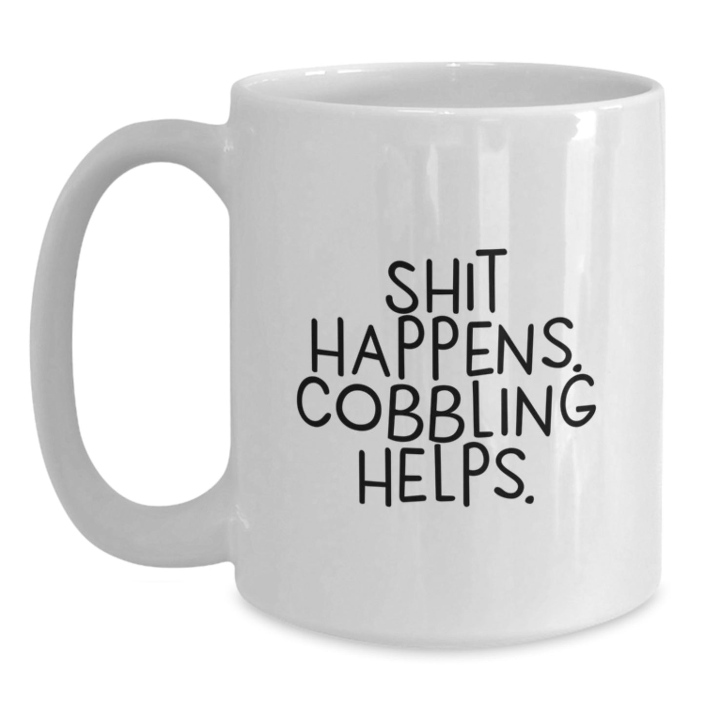 Funny Cobbling Gifts for Friends Birthday - 'Shit Happens. Cobbling Helps.' White Coffee Mug, Gifts from Men - Main