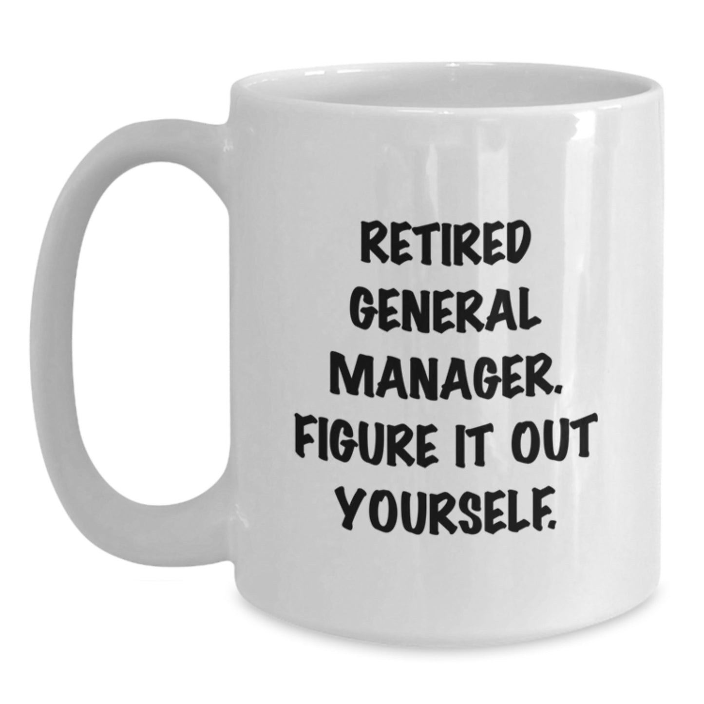 Funny General Manager White Coffee Mug Gifts for Men from Friends, Inspirational Quote: 'Retired General Manager. Figure It Out Yourself.' - Main
