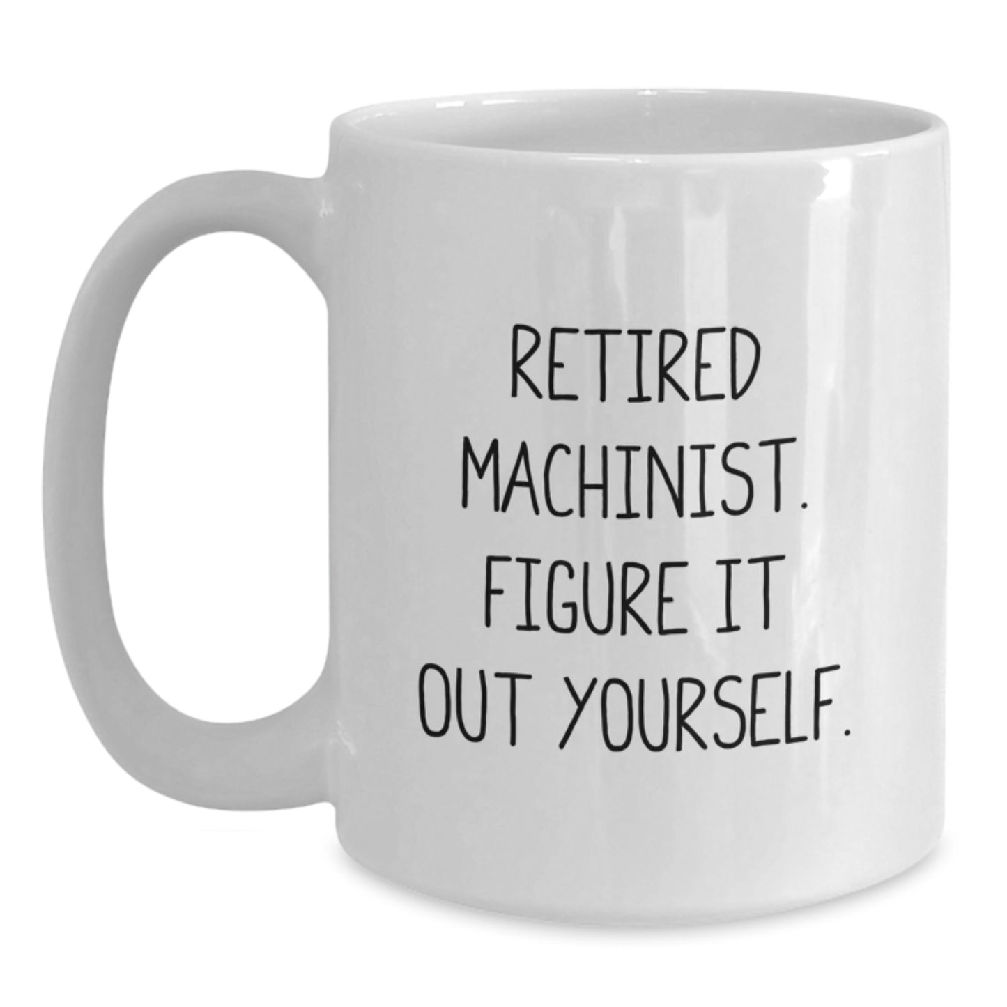Funny Machinist Gifts for Men, Unique White Coffee Mug Quote - 'Retired Machinist. Figure It Out Yourself.', Birthday Unique Gifts from Friends and Family - Main