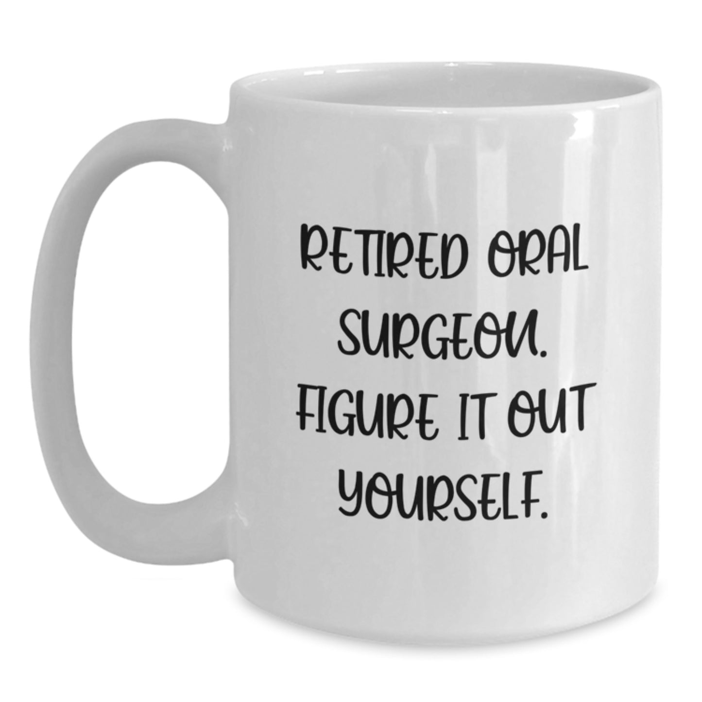 Funny Quote Gifts from Men to Oral Surgeon for Graduation Unique White Coffee Mugs, Retired Oral Surgeon Figure It Out Yourself, 11oz Ceramic Mug - Main