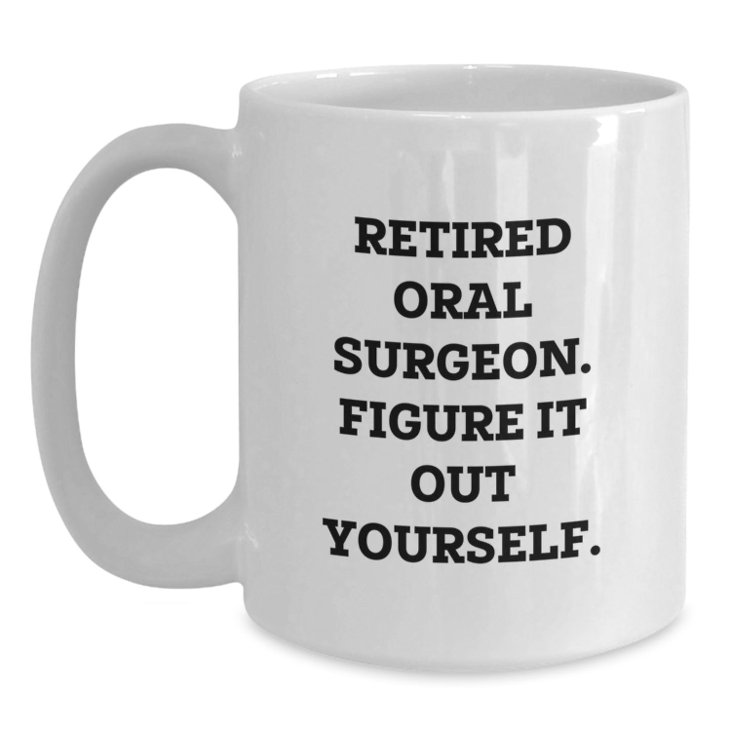 Funny White Coffee Mug Gifts for Men Friends from Family - Retired Oral Surgeon Figure It Out Yourself - Main