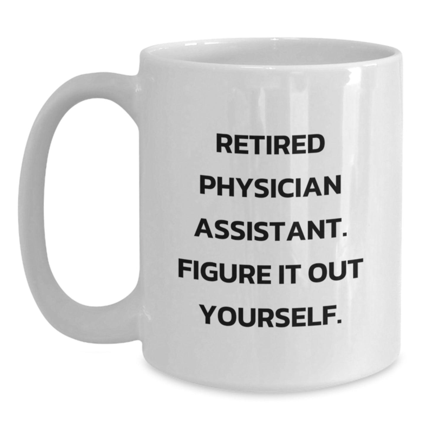 Funny Gifts from Men to Physician Assistant Christmas Unique Mugs, White Coffee Mug with Retired Physician Assistant Quote 'Figure It Out Yourself' - Main