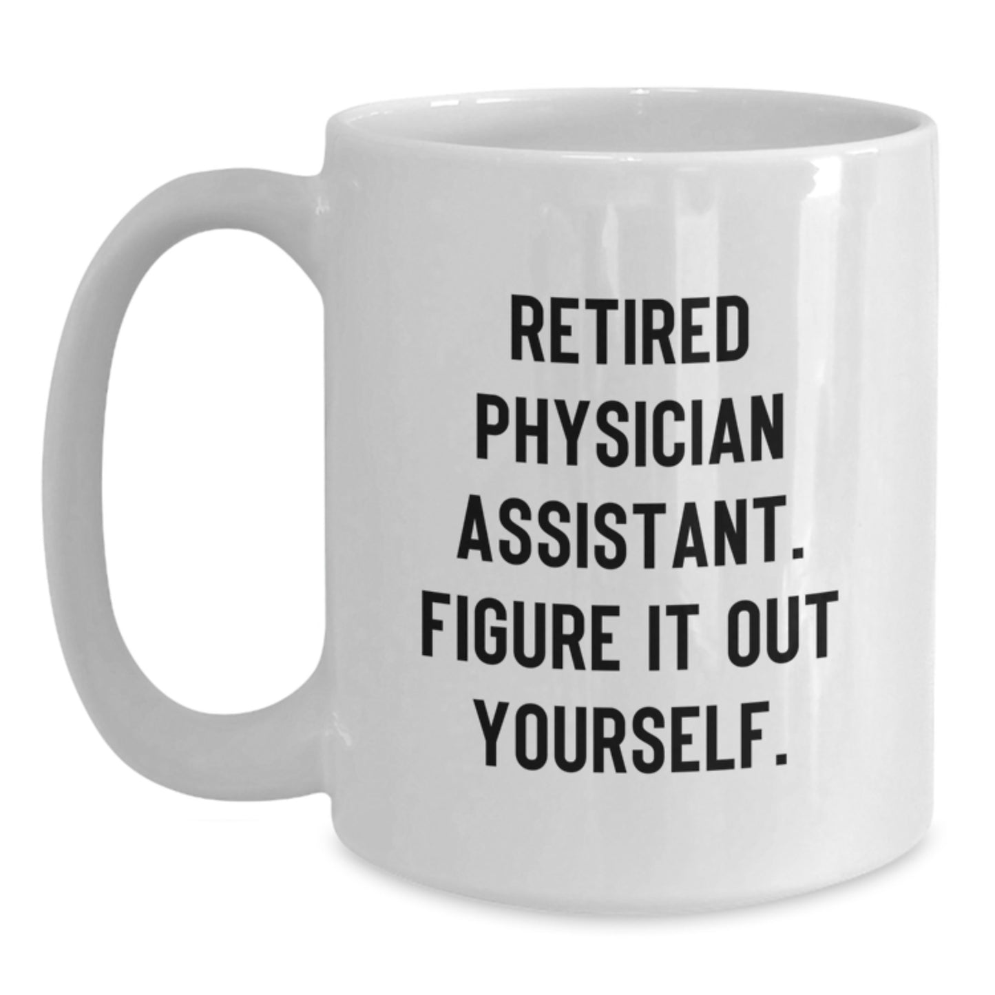 Funny Gifts from Friends for Physician Assistant White Coffee Mug - 'Figure It Out Yourself' Quote, Christmas Unique Mugs, White 11oz/15oz Ceramic Mug - Main