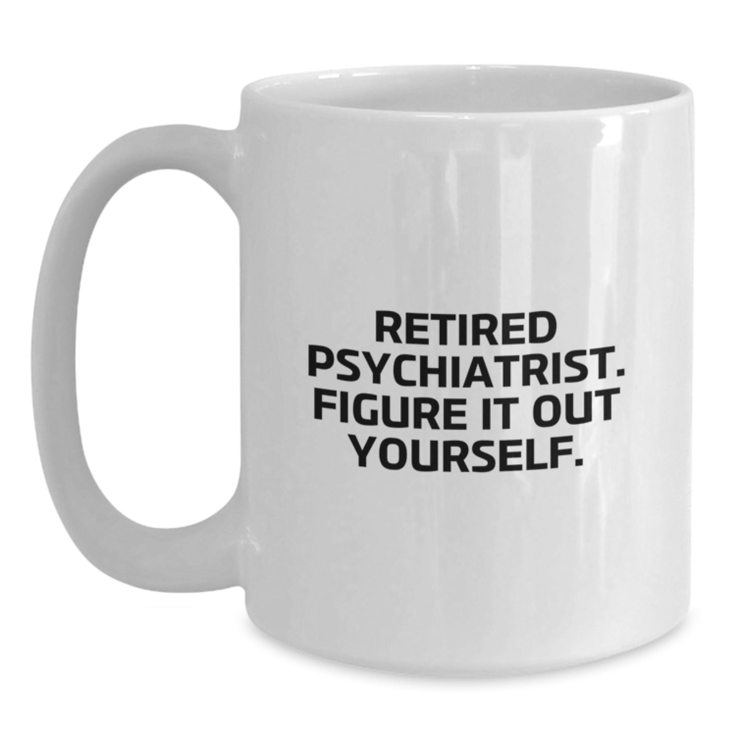 Funny Psychiatrist Gifts - Retired Psychiatrist Figures It Out - White Coffee Mug Gifts from Family - Main