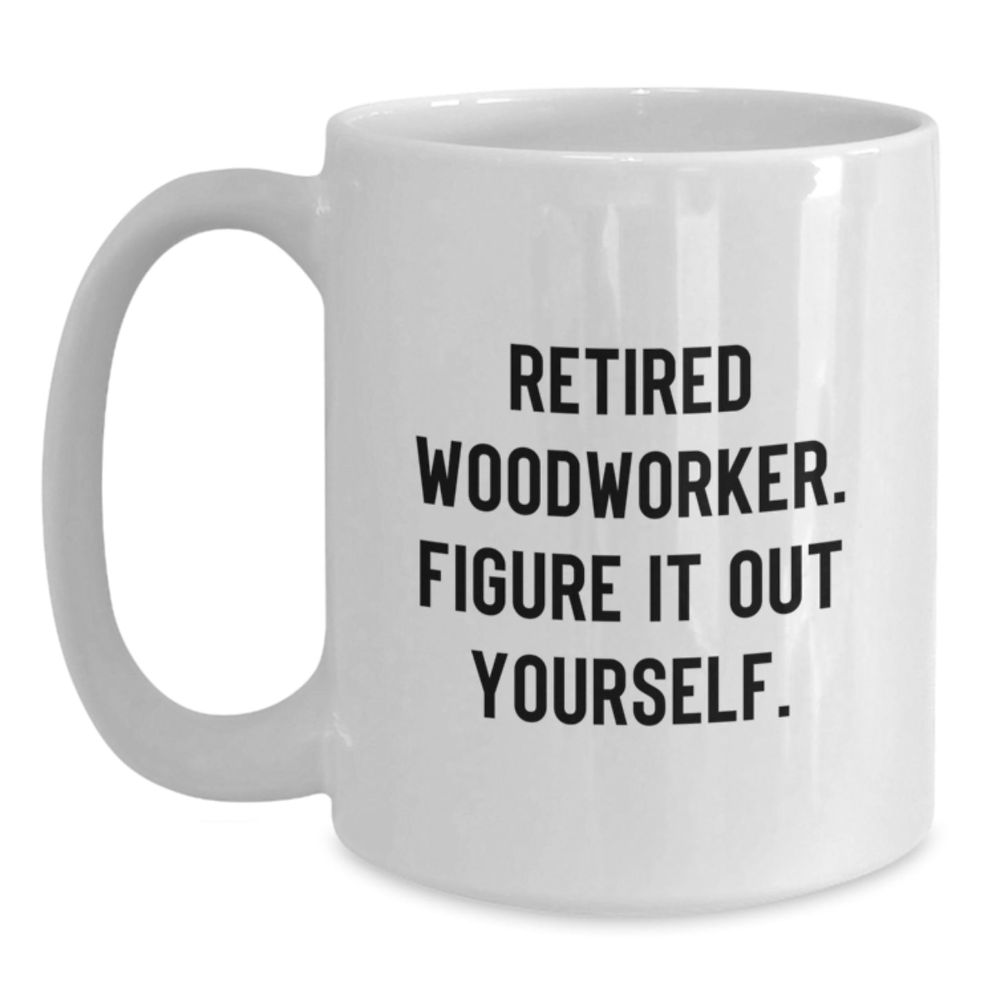 Woodworker Humor Funny Quote White Coffee Mug Gifts from Friends to Graduation Unique - Main