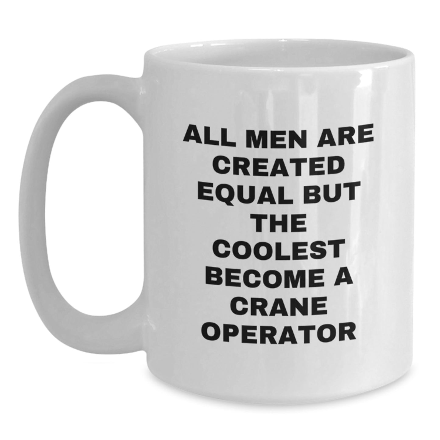 Funny Crane Operator Gifts from Men to Friends, Christmas Unique White Coffee Mug, Inspirational Quote 'All Men Are Created Equal But The Coolest Become A Crane Operator' - Main
