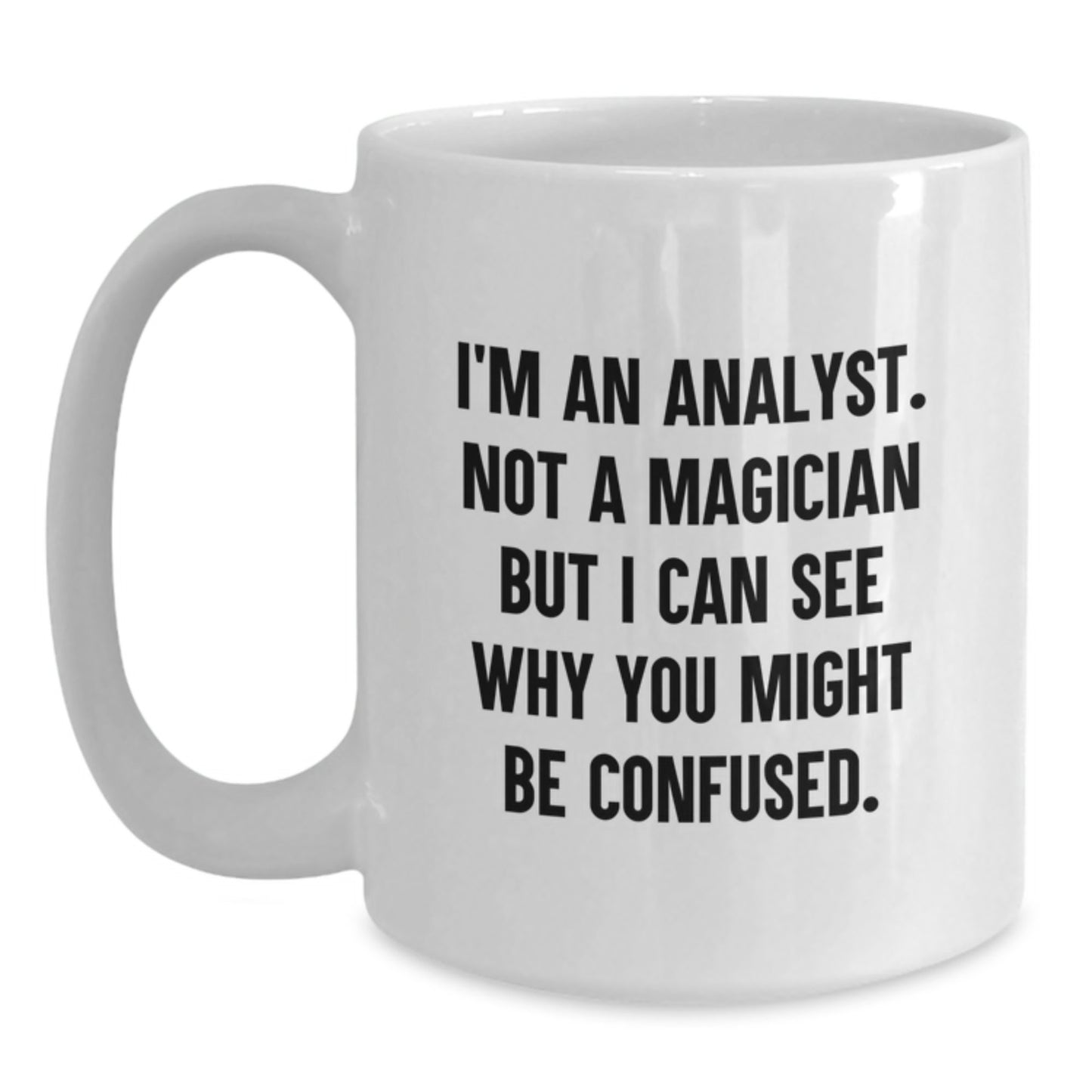Funny Analyst Gifts from Friends for Men Christmas Unique Mugs with I'm An Analyst. Not A Magician But I Can See Why You Might Be Confused. - Main