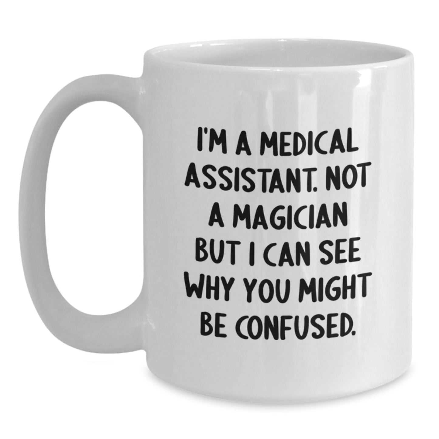 Funny Medical Assistant Gifts from Friends, I'm A Medical Assistant, Not A Magician, But I Can See Why You Might Be Confused, White Coffee Mug for Medical Assistant Graduation - Main