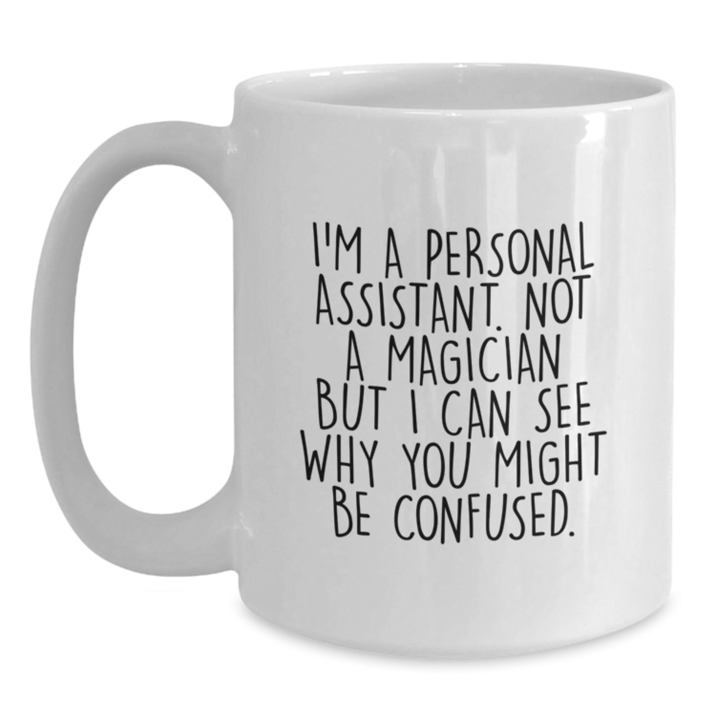 Funny Personal Assistant Gifts from Friends for Graduation Unique White Coffee Mug - I'm A Personal Assistant. Not A Magician But I Can See Why You Might Be Confused. - Main