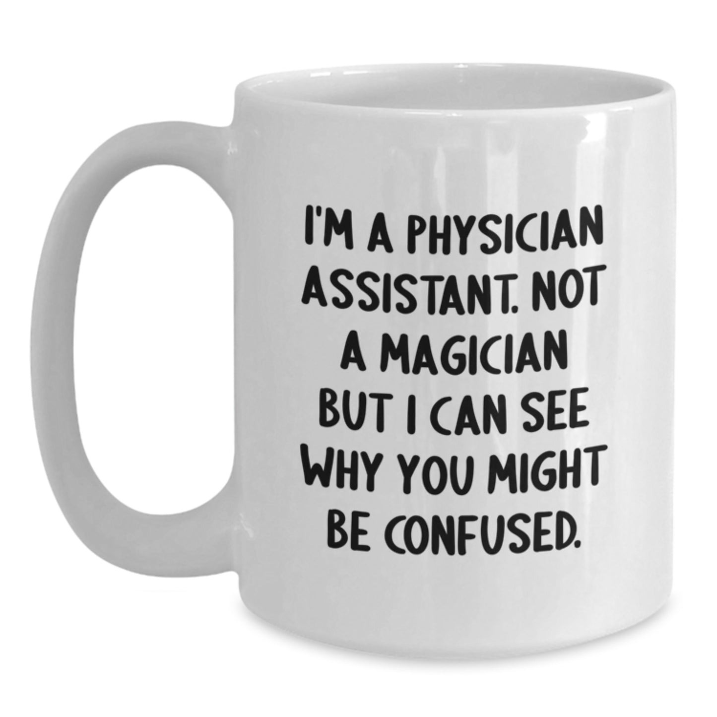 Funny Physician Assistant Gifts from Friends - White Coffee Mug for Graduation - I'm A Physician Assistant. Not A Magician But I Can See Why You Might Be Confused. White Ceramic Mug - Main