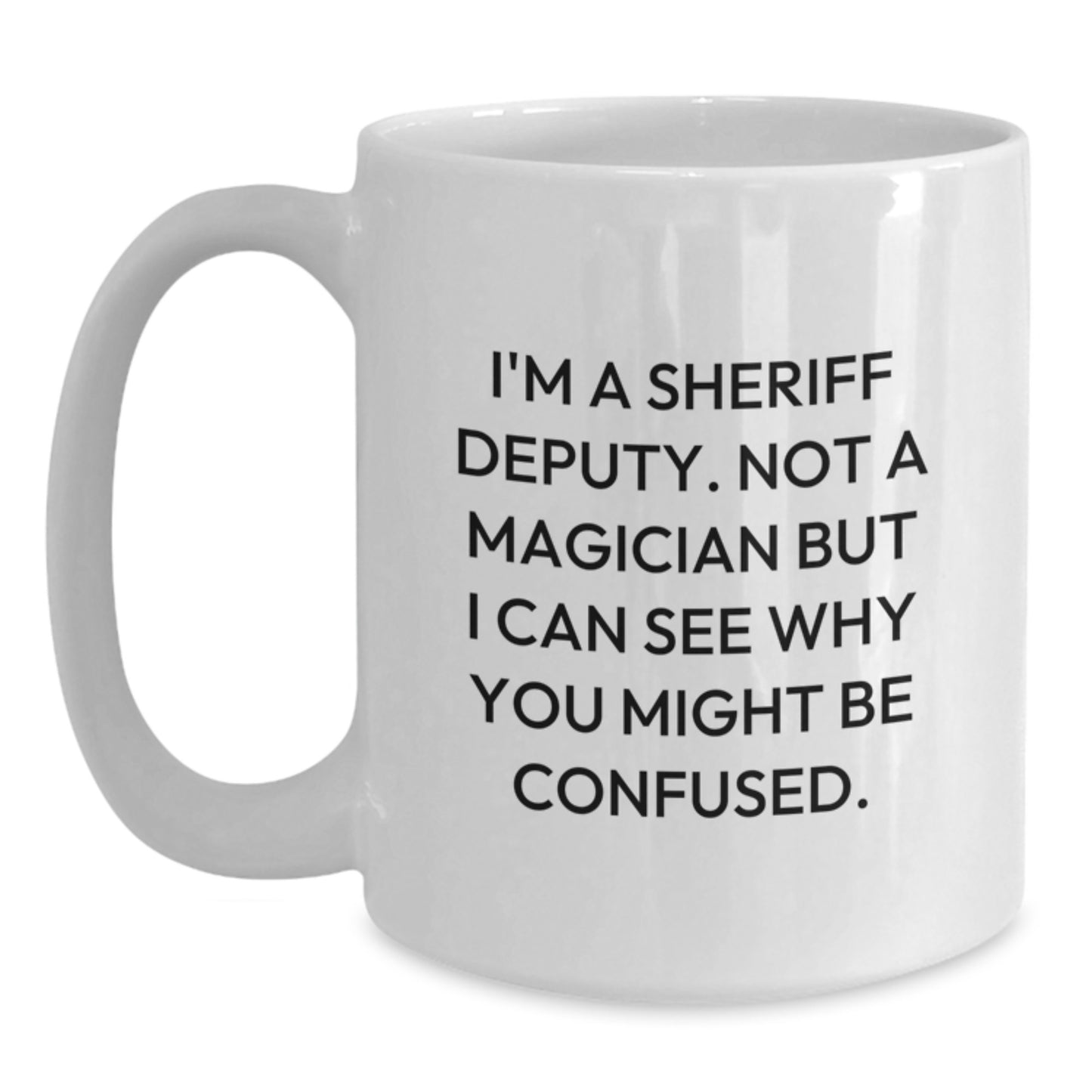 Funny Sheriff Deputy Coffee Mug Gifts from Friends, Sheriff Deputy Birthday Unique Gifts, White Coffee Mug I'm A Sheriff Deputy Quote - Main