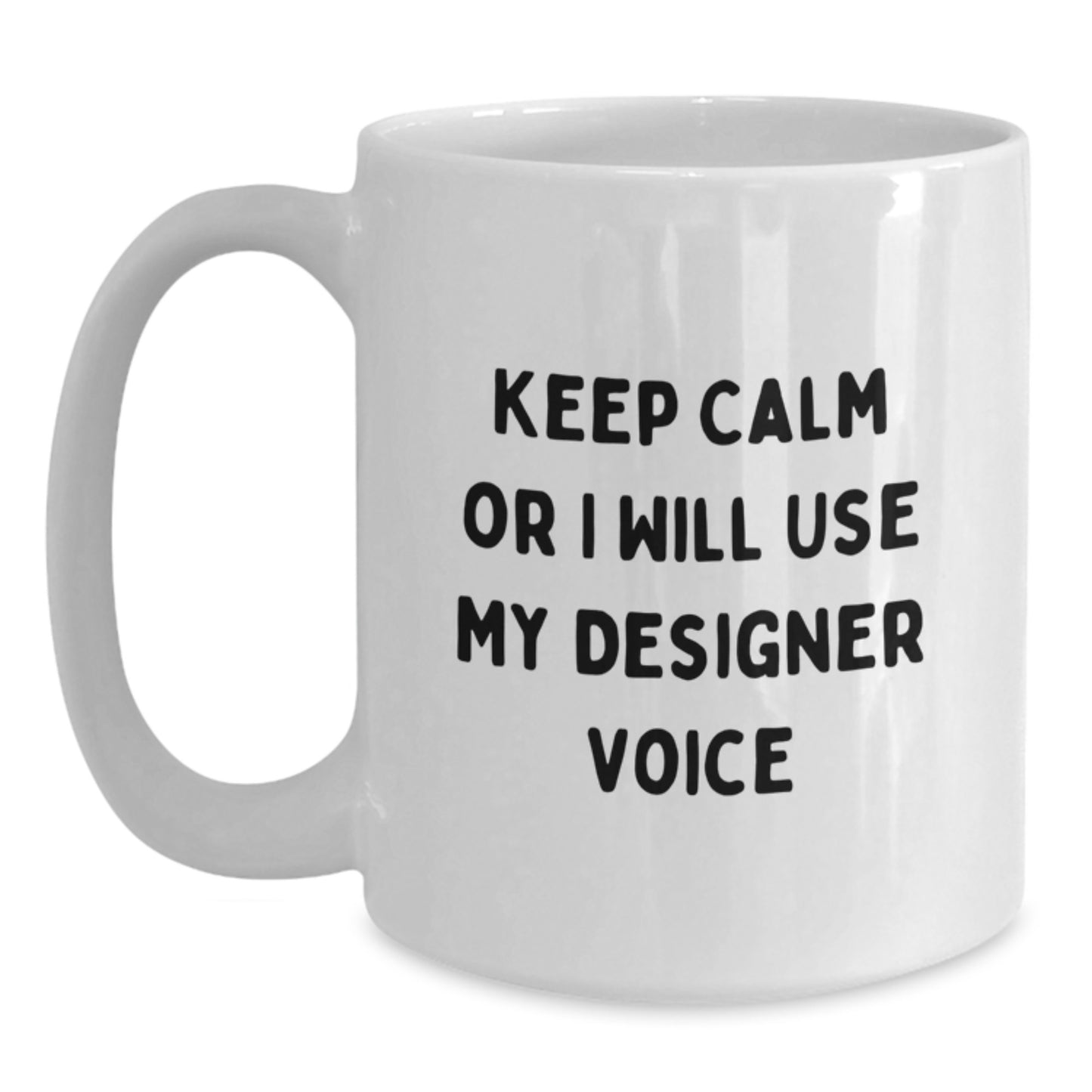 Funny Designer Gifts for Friends from Family - White Coffee Mug with Keep Calm Or I Will Use My Designer Voice - Main