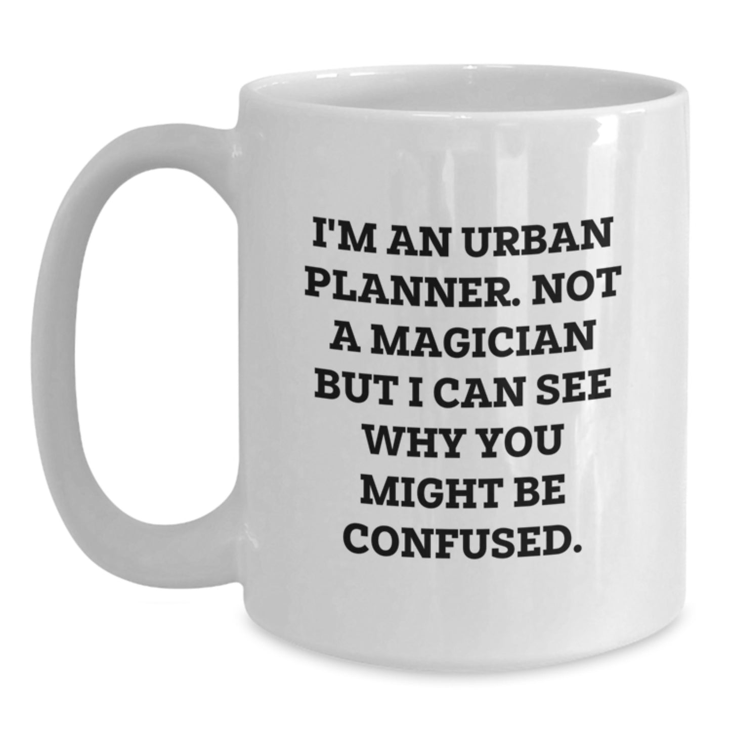 Funny Gifts for Urban Planner Friends, Birthday Unique Mugs for Urban Planner Women, 'I'm An Urban Planner. Not A Magician But I Can See Why You Might Be Confused.' White Coffee Mug - Main