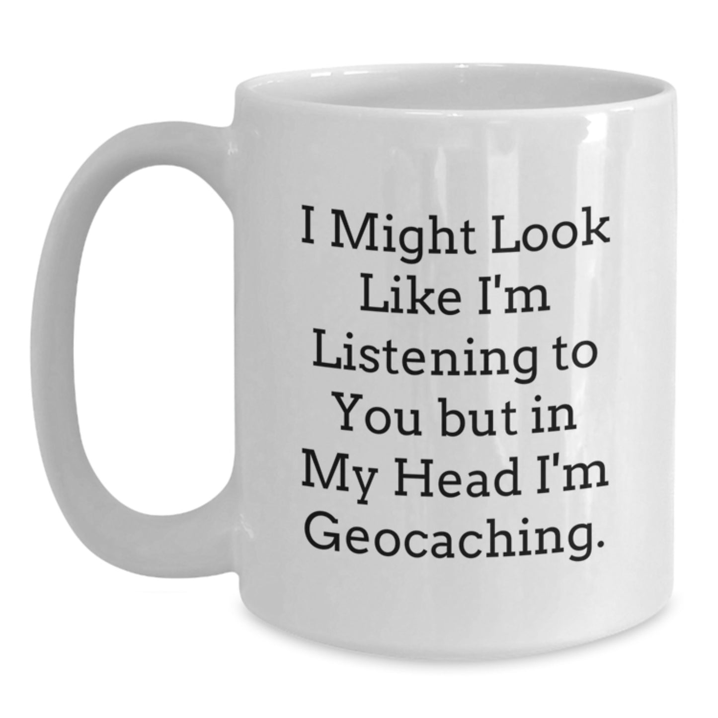 Funny Geocaching White Coffee Mugs Gifts from Friends and Family to Geocaching Enthusiasts on Graduation Unique Gifts - Main