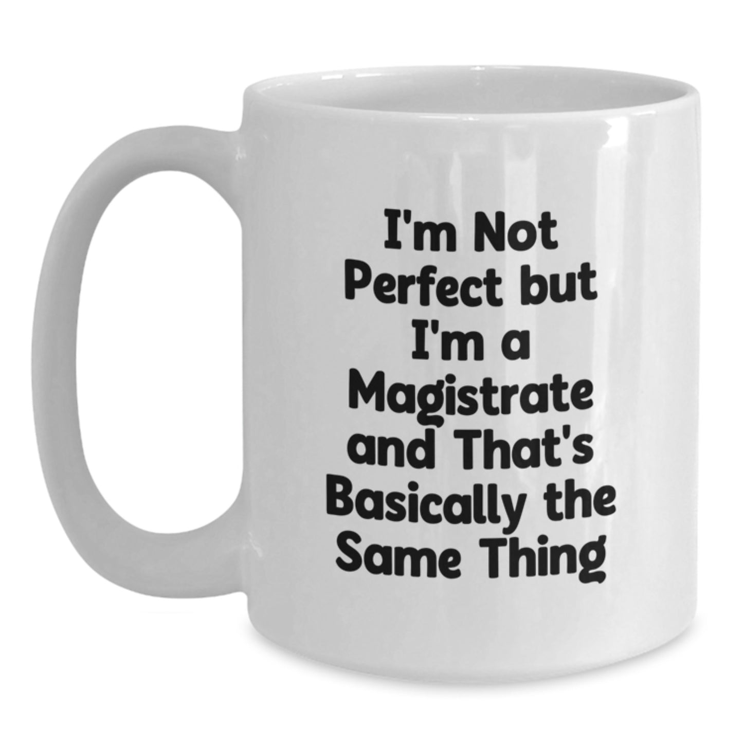 Funny Gifts for Magistrates, White Coffee Mug with I'm Not Perfect But I'm A Magistrate And That's Basically The Same Thing, Birthday Unique Gifts from Friends to Family - Main
