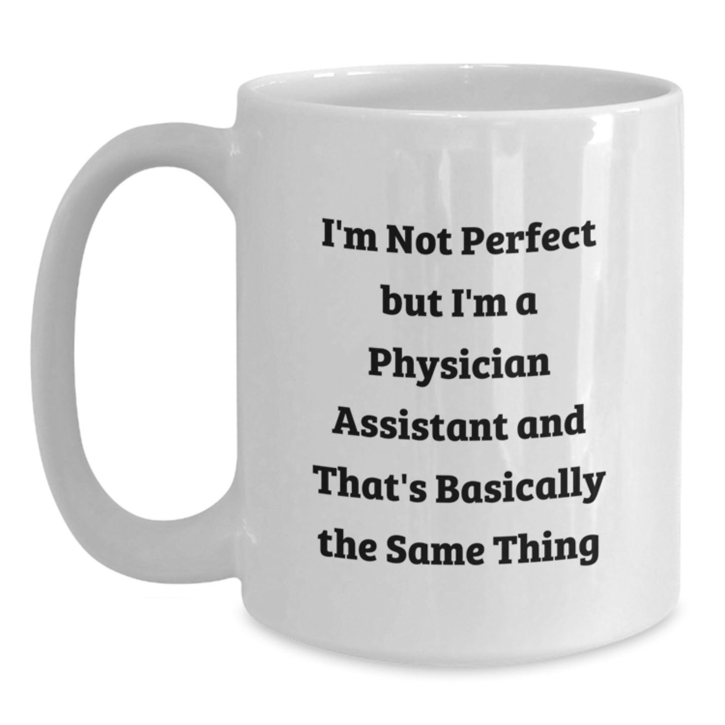 Funny Physician Assistant Gifts for Men - I'm Not Perfect But I'm A Physician Assistant And That's Basically The Same Thing White Coffee Mug Gifts from Friends - Main