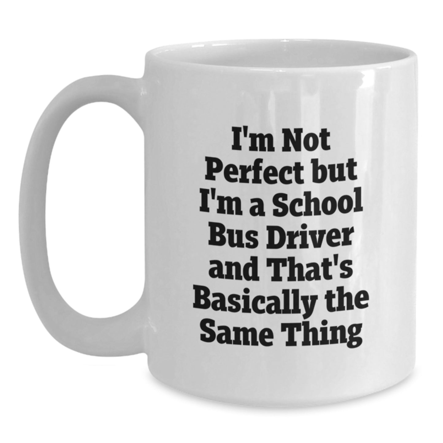 Funny School Bus Driver Gifts for Men, I'm Not Perfect But I'm A School Bus Driver And That's Basically The Same Thing White Coffee Mug for Graduation from Family - Main