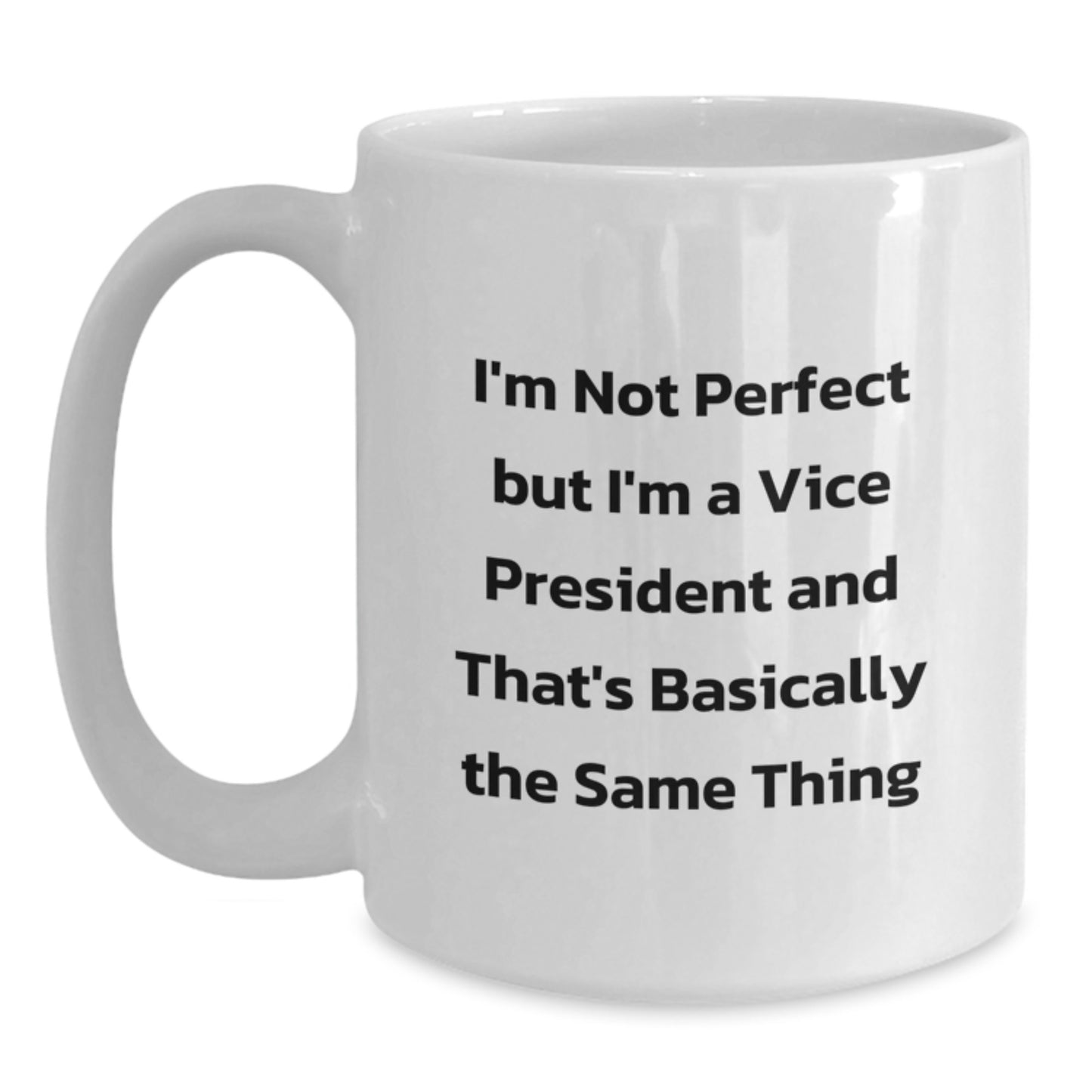 Funny Vice President Gifts, White Coffee Mug, 'I'm Not Perfect But I'm A Vice President And That's Basically The Same Thing', Graduation Unique Gifts from Friends to Vice President - Main