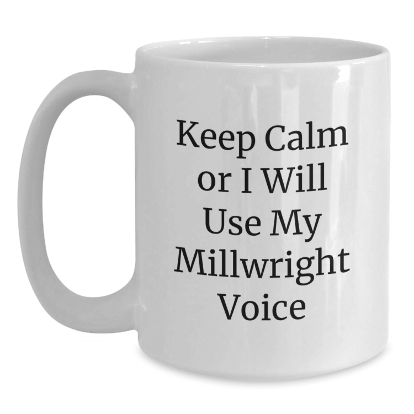Funny Millwright Gifts from Men for Valentine's Unique White Coffee Mugs - Keep Calm Or I Will Use My Millwright Voice - Main