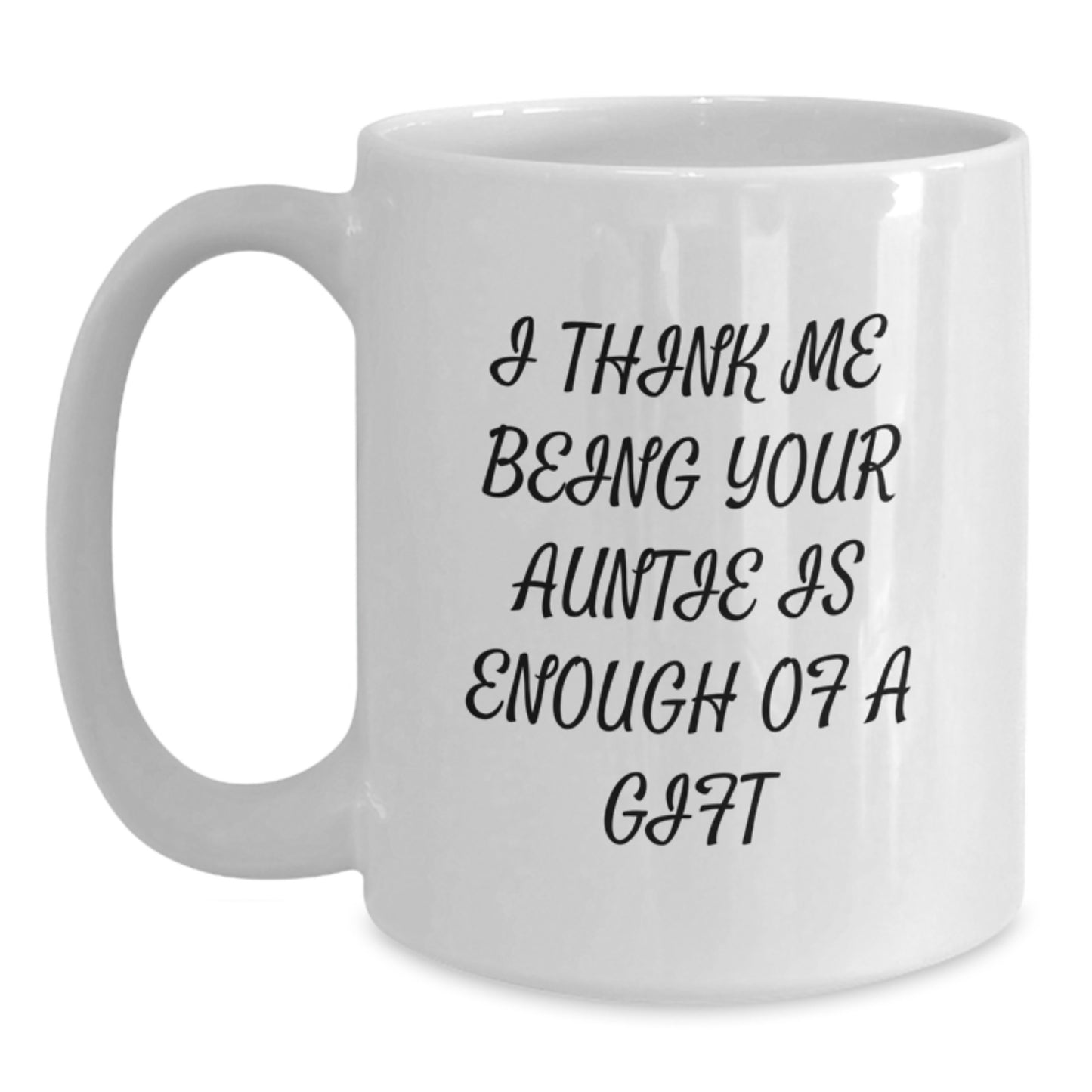 Gifts from Family Members, Unique White Coffee Mugs for Auntie, Funny Auntie Gifts for Mother's Day - I Think Me Being Your Auntie Is Enough Of A Gift - Main
