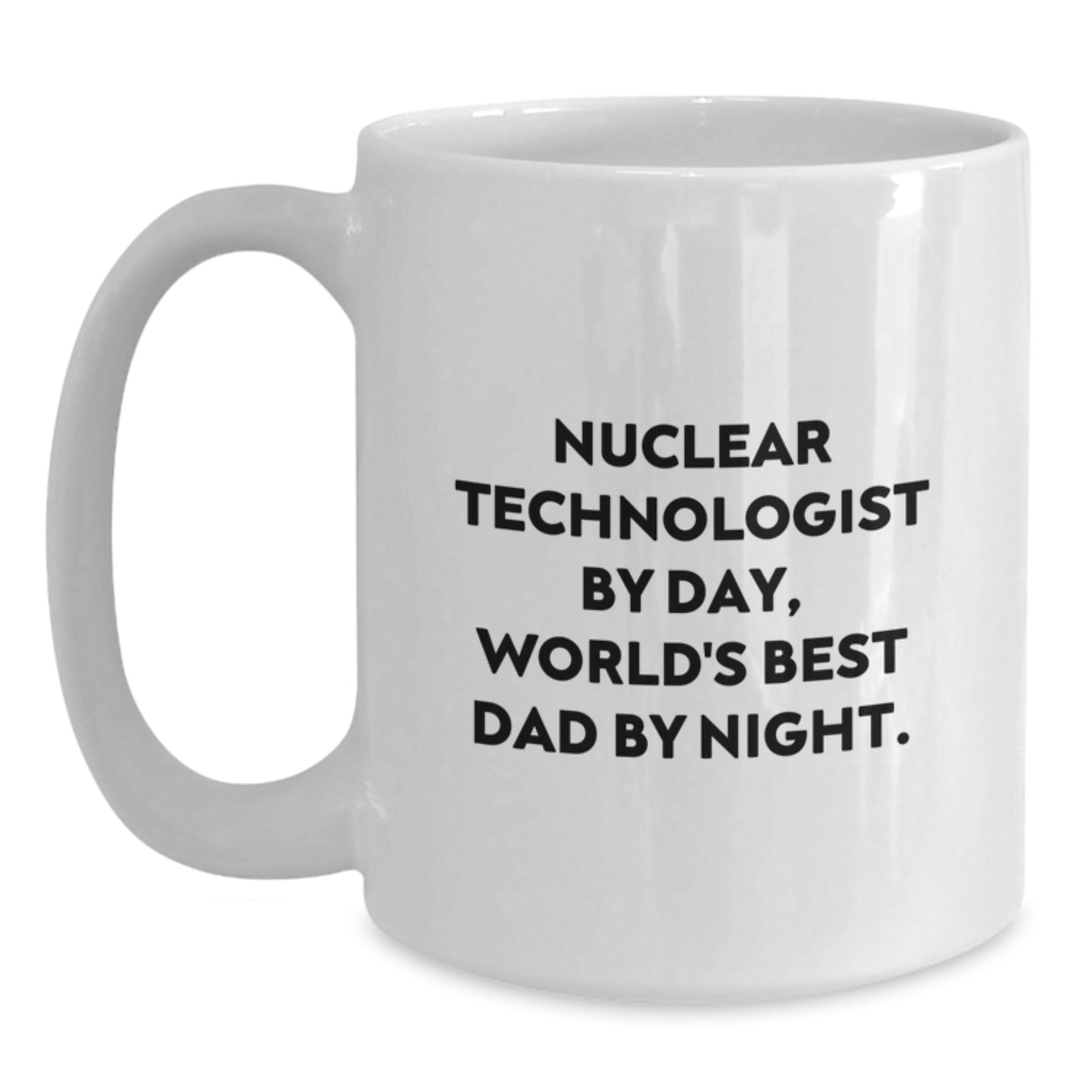 Nuclear Technologist Funny White Coffee Mug, Unique Birthday Unique Gifts for Men, Dad's World's Best Mug, 11oz or 15oz Ceramic - Main